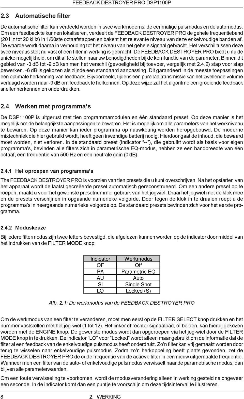 banden af. De waarde wordt daarna in verhouding tot het niveau van het gehele signaal gebracht. Het verschil tussen deze twee niveaus stelt nu vast of een filter in werking is gebracht.