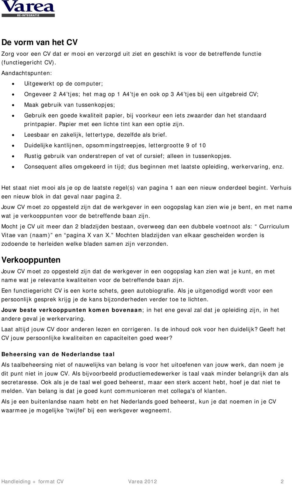 iets zwaarder dan het standaard printpapier. Papier met een lichte tint kan een optie zijn. Leesbaar en zakelijk, lettertype, dezelfde als brief.