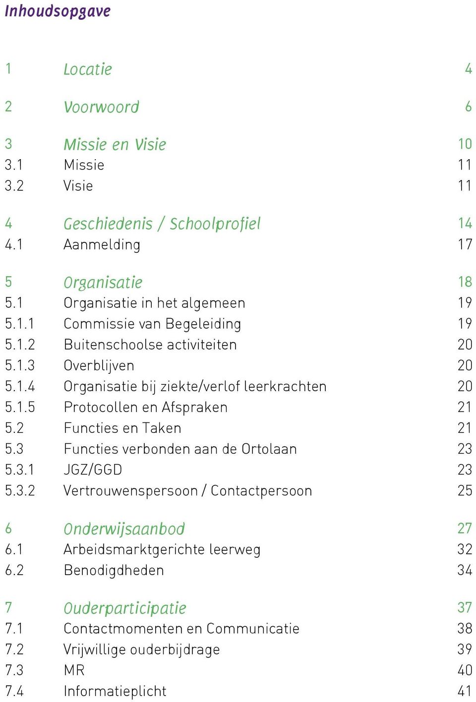 1.5 Protocollen en Afspraken 21 5.2 Functies en Taken 21 5.3 Functies verbonden aan de Ortolaan 23 5.3.1 JGZ/GGD 23 5.3.2 Vertrouwenspersoon / Contactpersoon 25 6 Onderwijsaanbod 27 6.