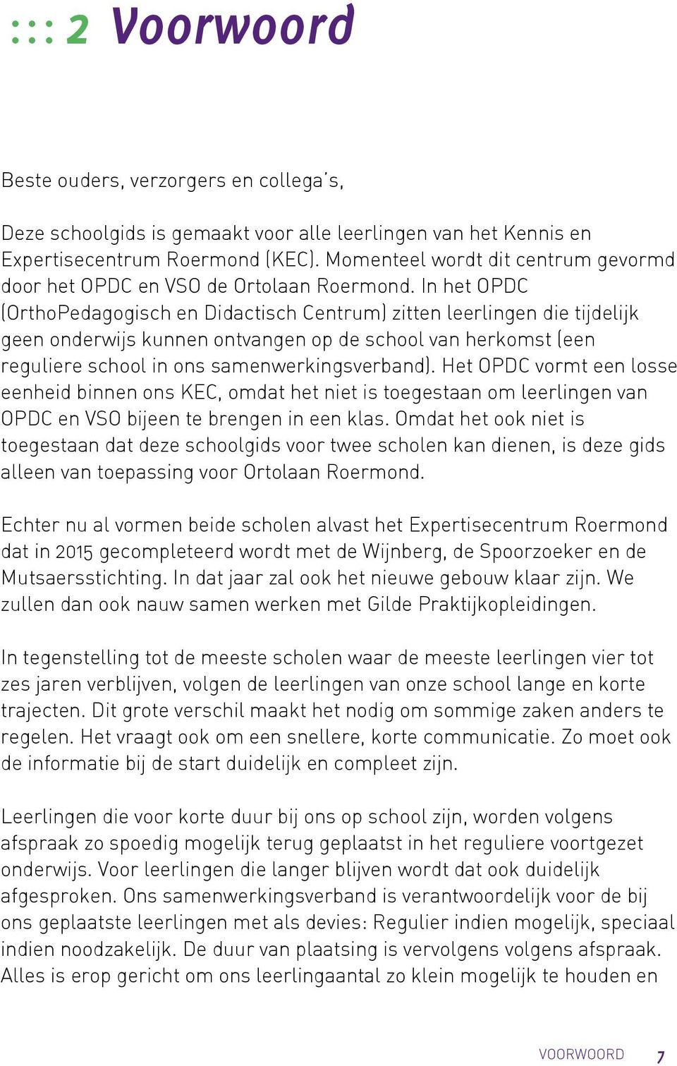 In het OPDC (OrthoPedagogisch en Didactisch Centrum) zitten leerlingen die tijdelijk geen onderwijs kunnen ontvangen op de school van herkomst (een reguliere school in ons samenwerkingsverband).