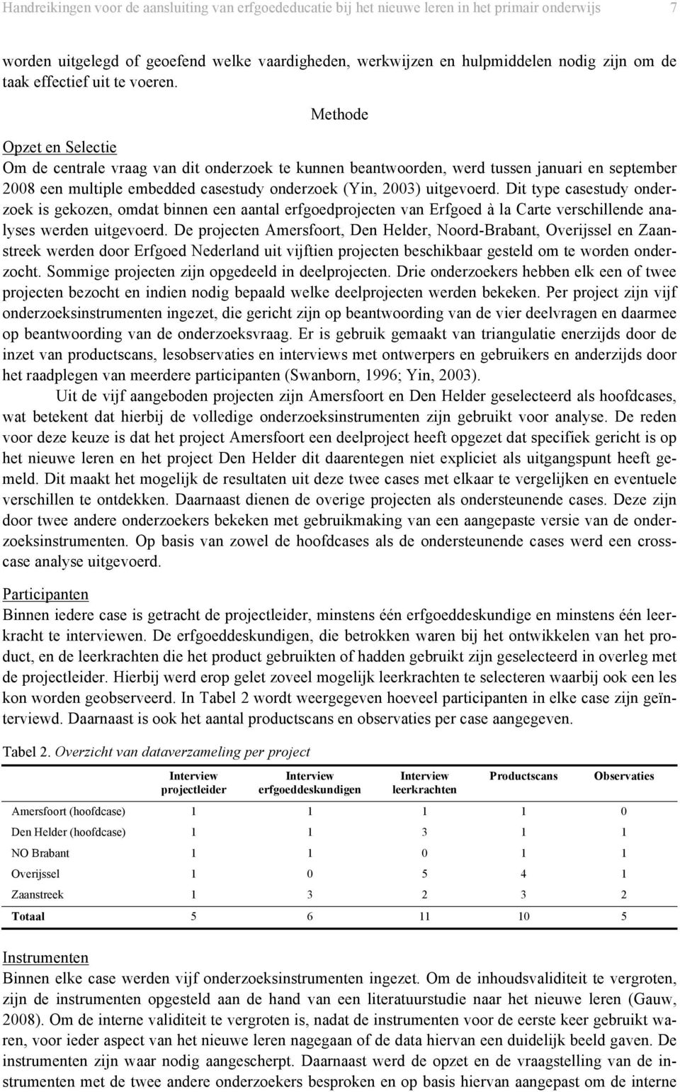 Methode Opzet en Selectie Om de centrale vraag van dit onderzoek te kunnen beantwoorden, werd tussen januari en september 2008 een multiple embedded casestudy onderzoek (Yin, 2003) uitgevoerd.