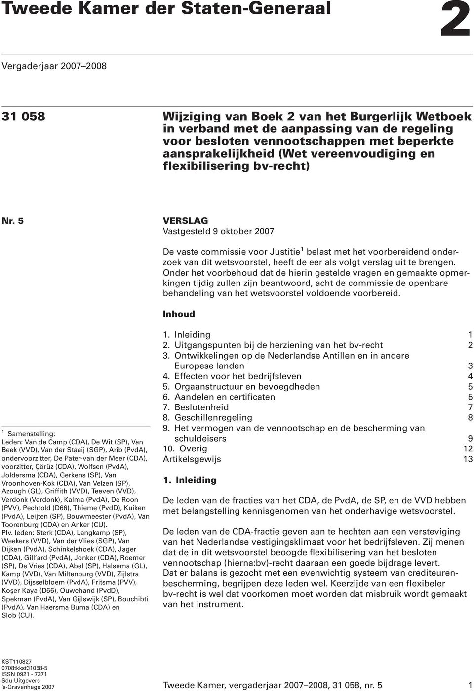 5 VERSLAG Vastgesteld 9 oktober 2007 De vaste commissie voor Justitie 1 belast met het voorbereidend onderzoek van dit wetsvoorstel, heeft de eer als volgt verslag uit te brengen.