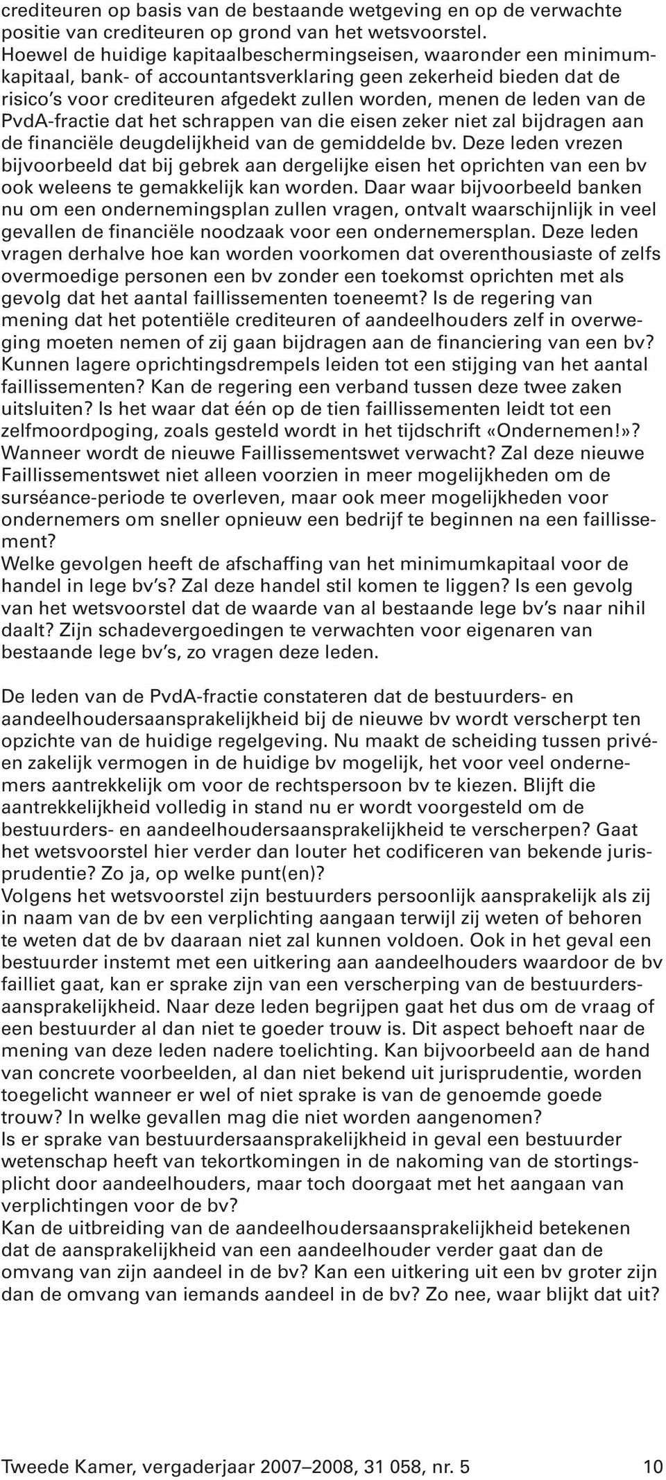 leden van de PvdA-fractie dat het schrappen van die eisen zeker niet zal bijdragen aan de financiële deugdelijkheid van de gemiddelde bv.