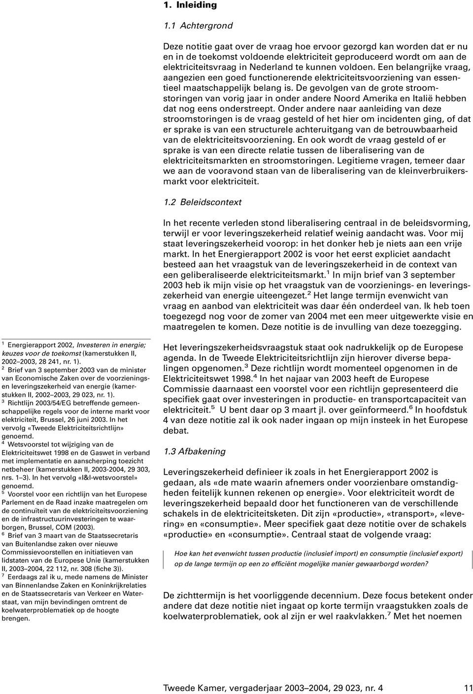 voldoen. Een belangrijke vraag, aangezien een goed functionerende elektriciteitsvoorziening van essentieel maatschappelijkbelang is.