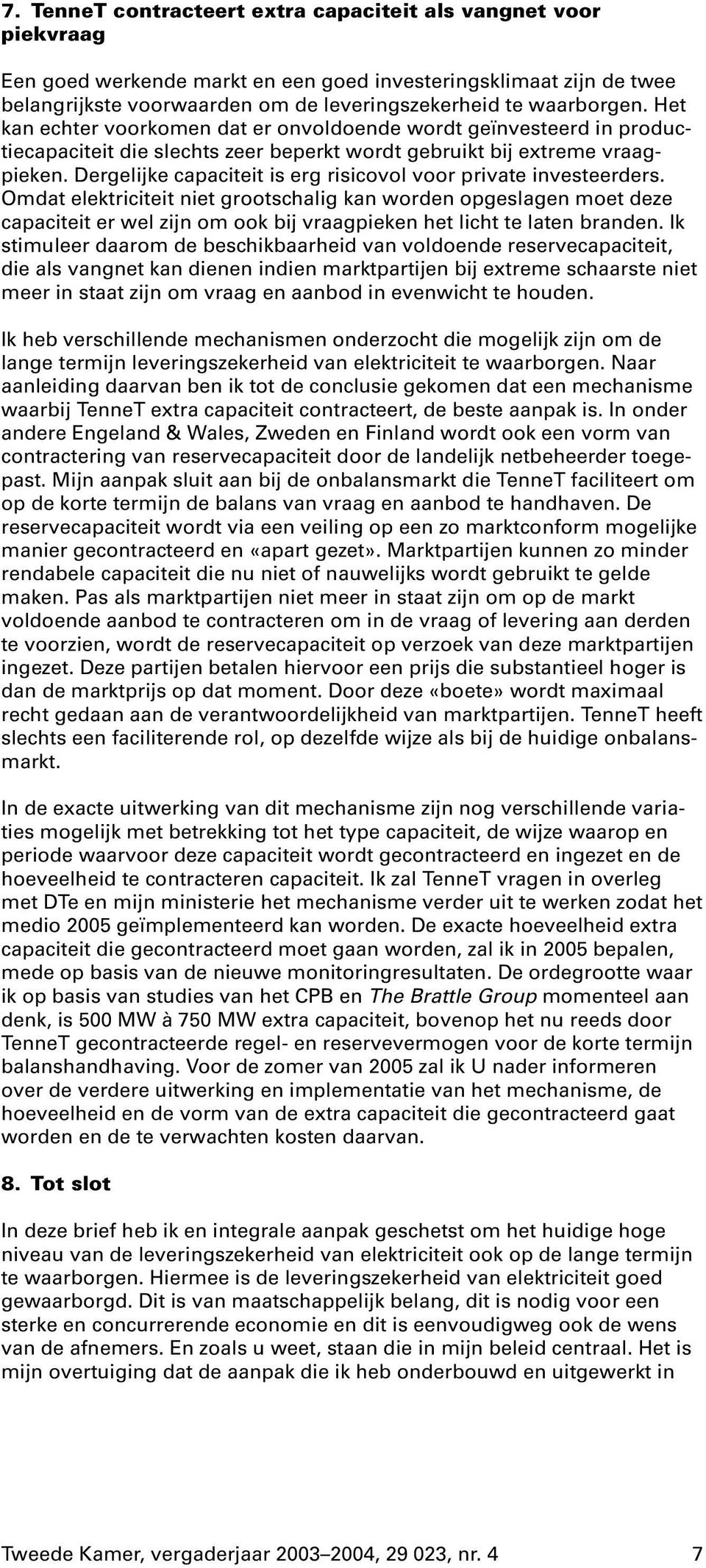 Dergelijke capaciteit is erg risicovol voor private investeerders.