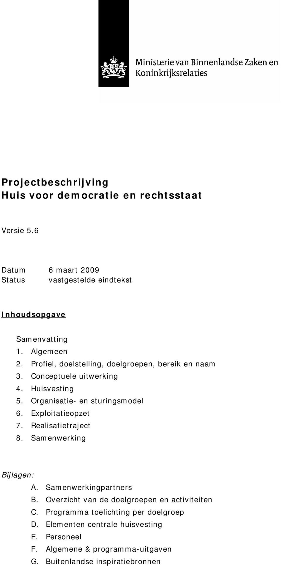 Profiel, doelstelling, doelgroepen, bereik en naam 3. Conceptuele uitwerking 4. Huisvesting 5. Organisatie- en sturingsmodel 6.