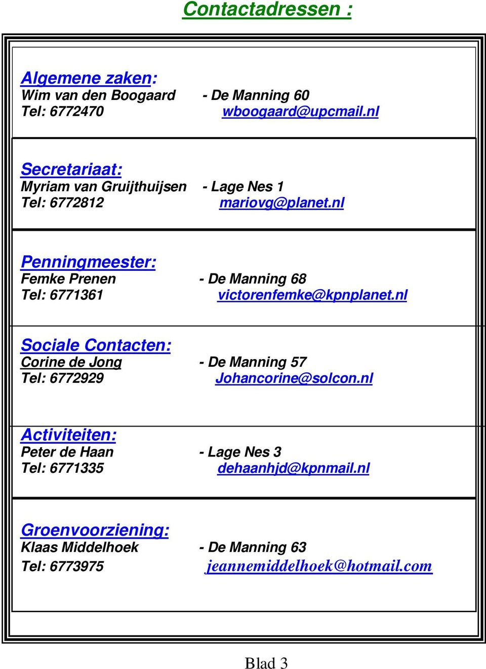 nl Penningmeester: Femke Prenen - De Manning 68 Tel: 6771361 victorenfemke@kpnplanet.