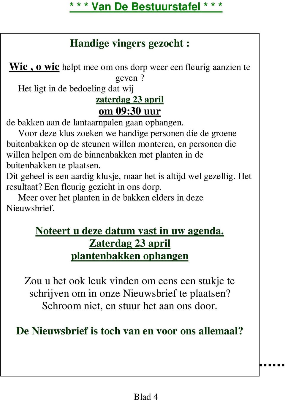 Voor deze klus zoeken we handige personen die de groene buitenbakken op de steunen willen monteren, en personen die willen helpen om de binnenbakken met planten in de buitenbakken te plaatsen.