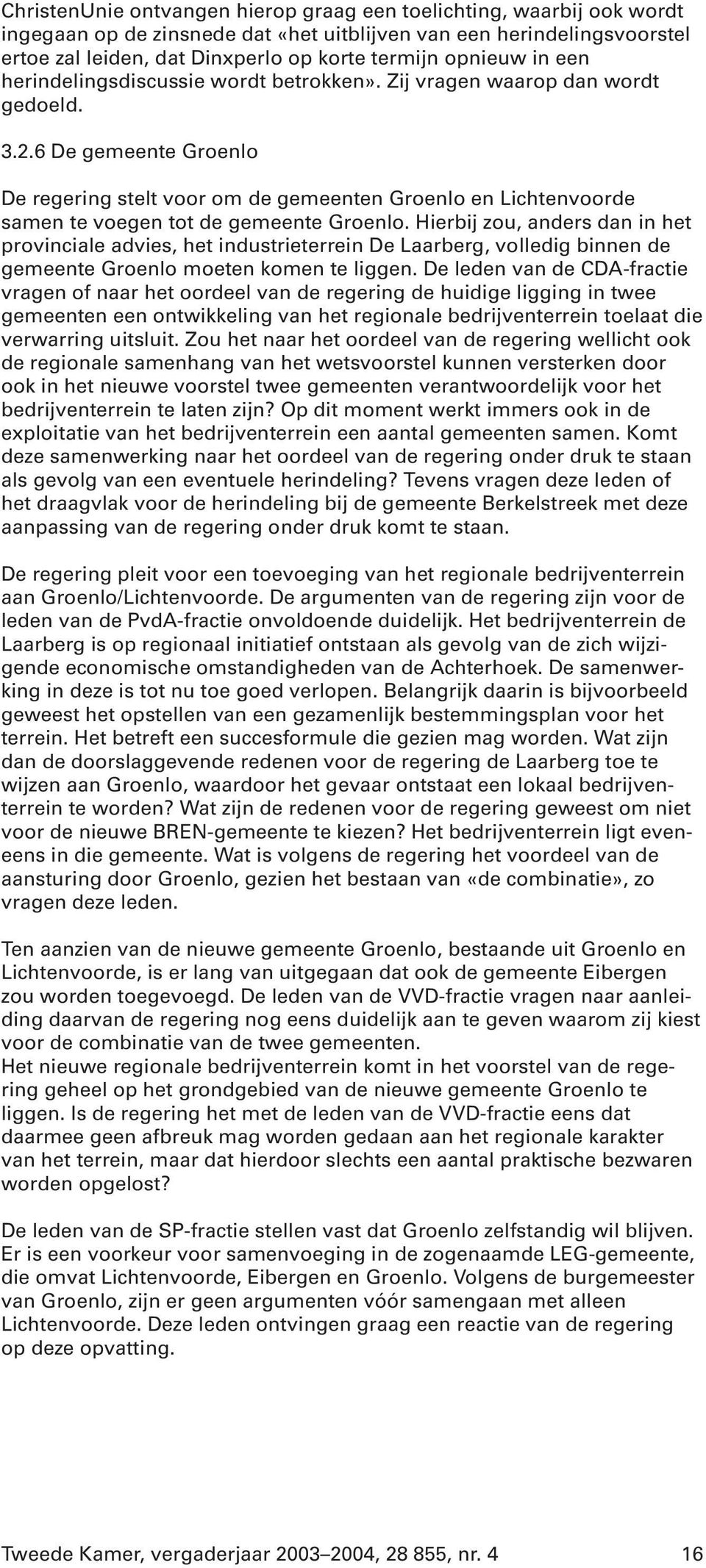 6 De gemeente Groenlo De regering stelt voor om de gemeenten Groenlo en Lichtenvoorde samen te voegen tot de gemeente Groenlo.