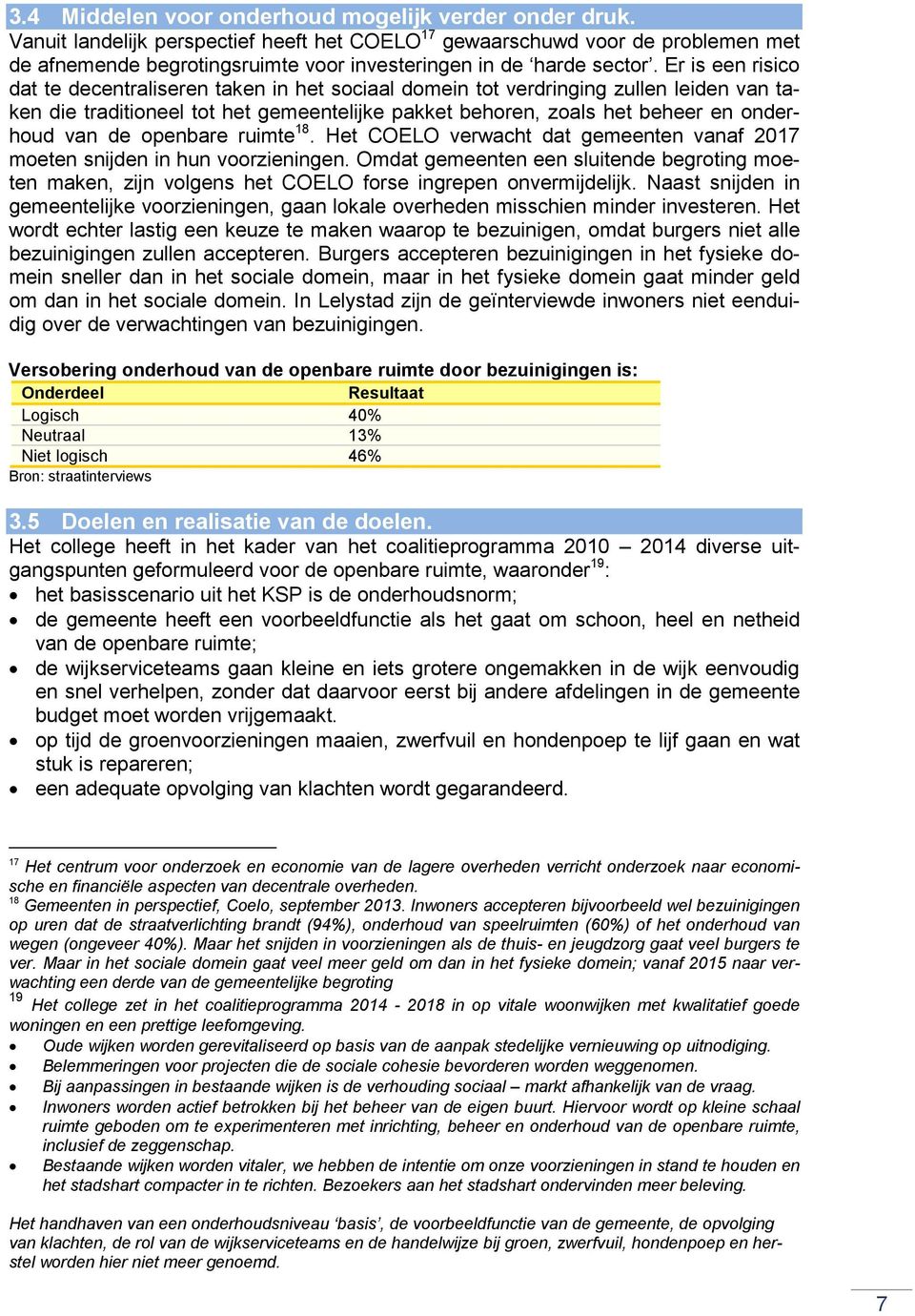 Er is een risico dat te decentraliseren taken in het sociaal domein tot verdringing zullen leiden van taken die traditioneel tot het gemeentelijke pakket behoren, zoals het beheer en onderhoud van de