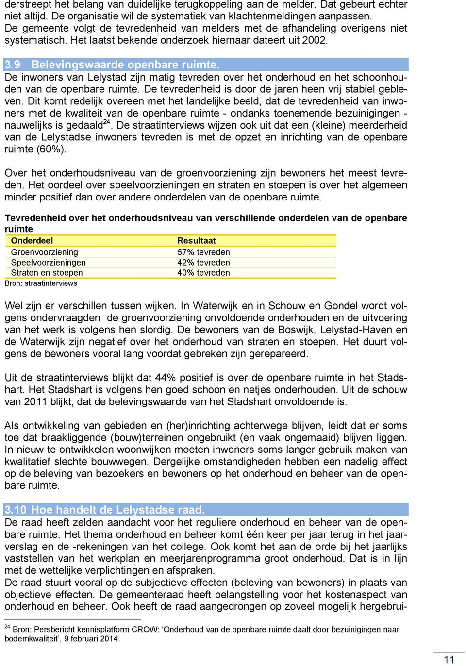 De inwoners van Lelystad zijn matig tevreden over het onderhoud en het schoonhouden van de openbare ruimte. De tevredenheid is door de jaren heen vrij stabiel gebleven.