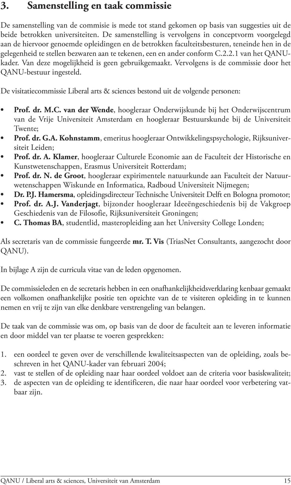 een en ander conform C.2.2.1 van het QANUkader. Van deze mogelijkheid is geen gebruikgemaakt. Vervolgens is de commissie door het QANU-bestuur ingesteld.