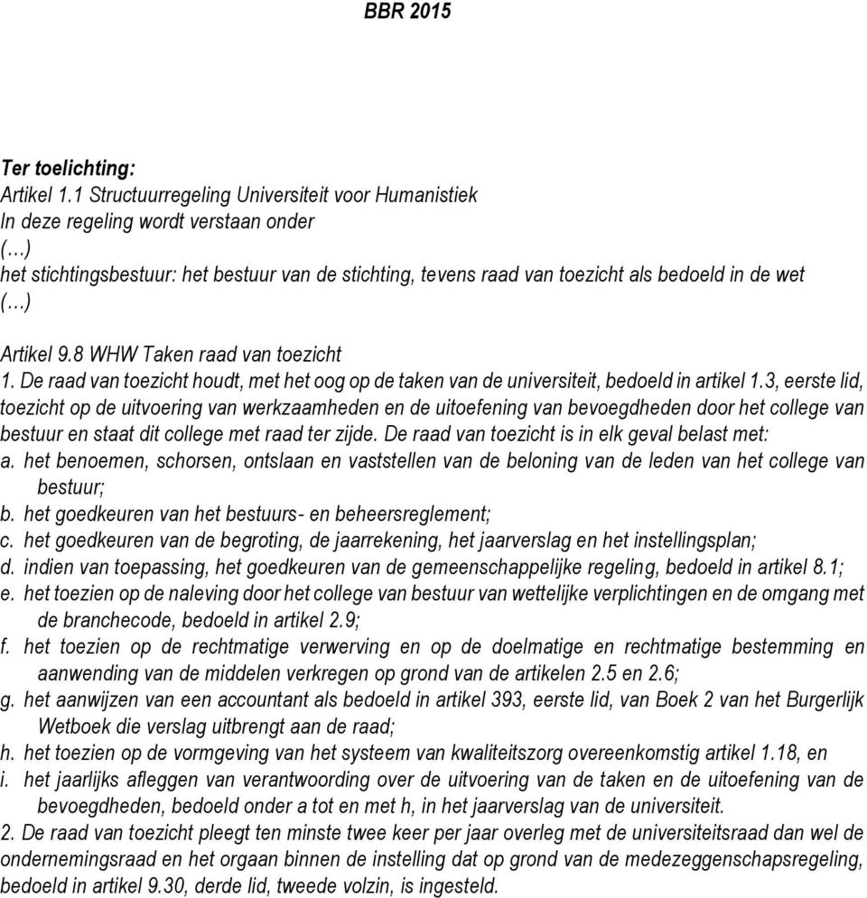 Artikel 9.8 WHW Taken raad van toezicht 1. De raad van toezicht houdt, met het oog op de taken van de universiteit, bedoeld in artikel 1.