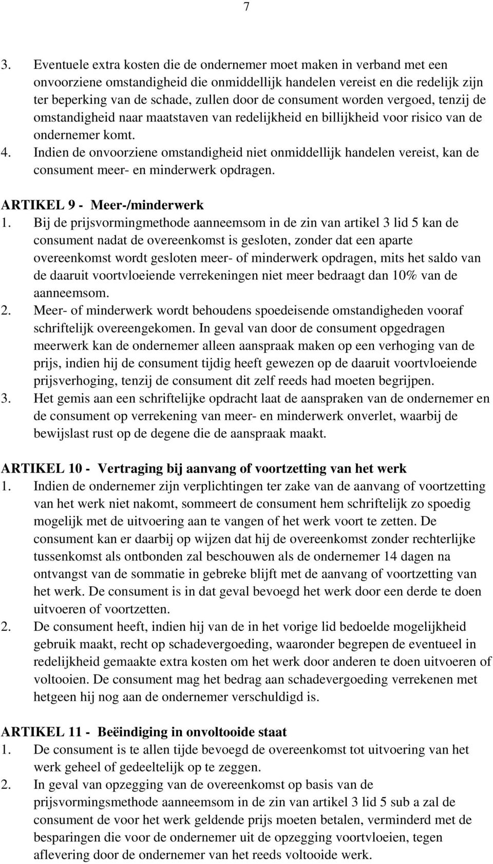 Indien de onvoorziene omstandigheid niet onmiddellijk handelen vereist, kan de consument meer- en minderwerk opdragen. ARTIKEL 9 - Meer-/minderwerk 1.