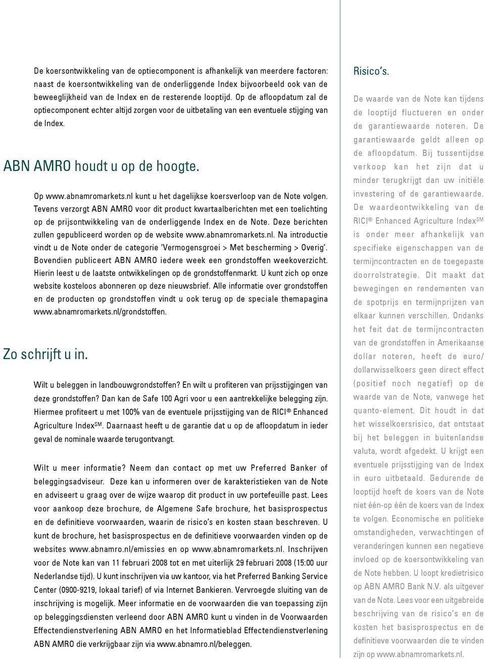 nl kunt u het dagelijkse koersverloop van de Note volgen. Tevens verzorgt ABN AMRO voor dit product kwartaalberichten met een toelichting op de prijsontwikkeling van de onderliggende Index en de Note.