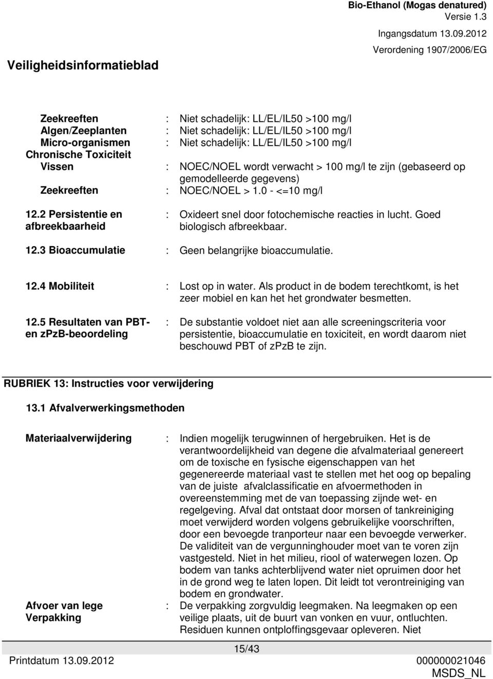 (gebaseerd op gemodelleerde gegevens) : NOEC/NOEL > 1.0 - <=10 mg/l : Oxideert snel door fotochemische reacties in lucht. Goed biologisch afbreekbaar. 12.