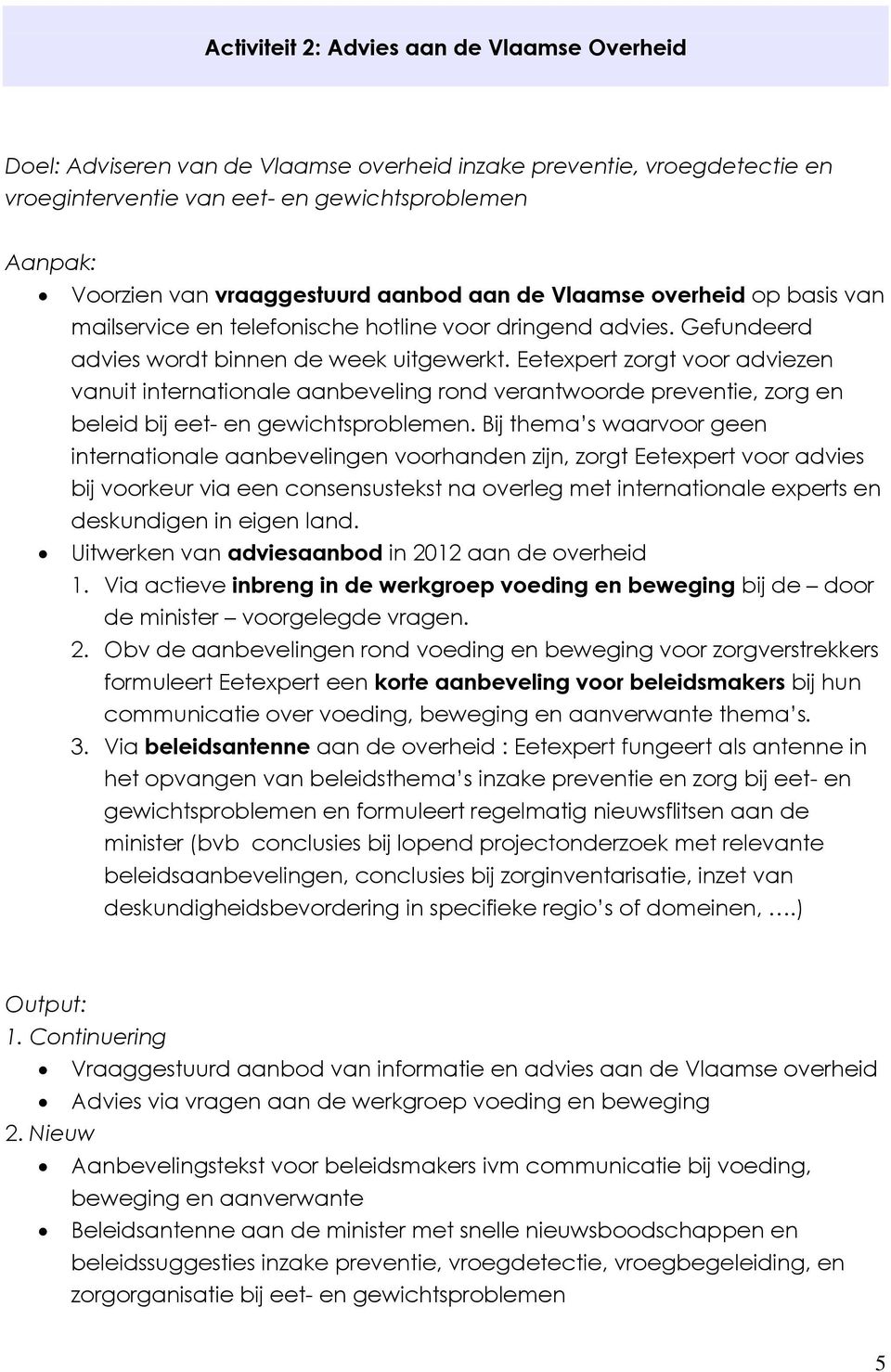 Eetexpert zorgt voor adviezen vanuit internationale aanbeveling rond verantwoorde preventie, zorg en beleid bij eet- en gewichtsproblemen.