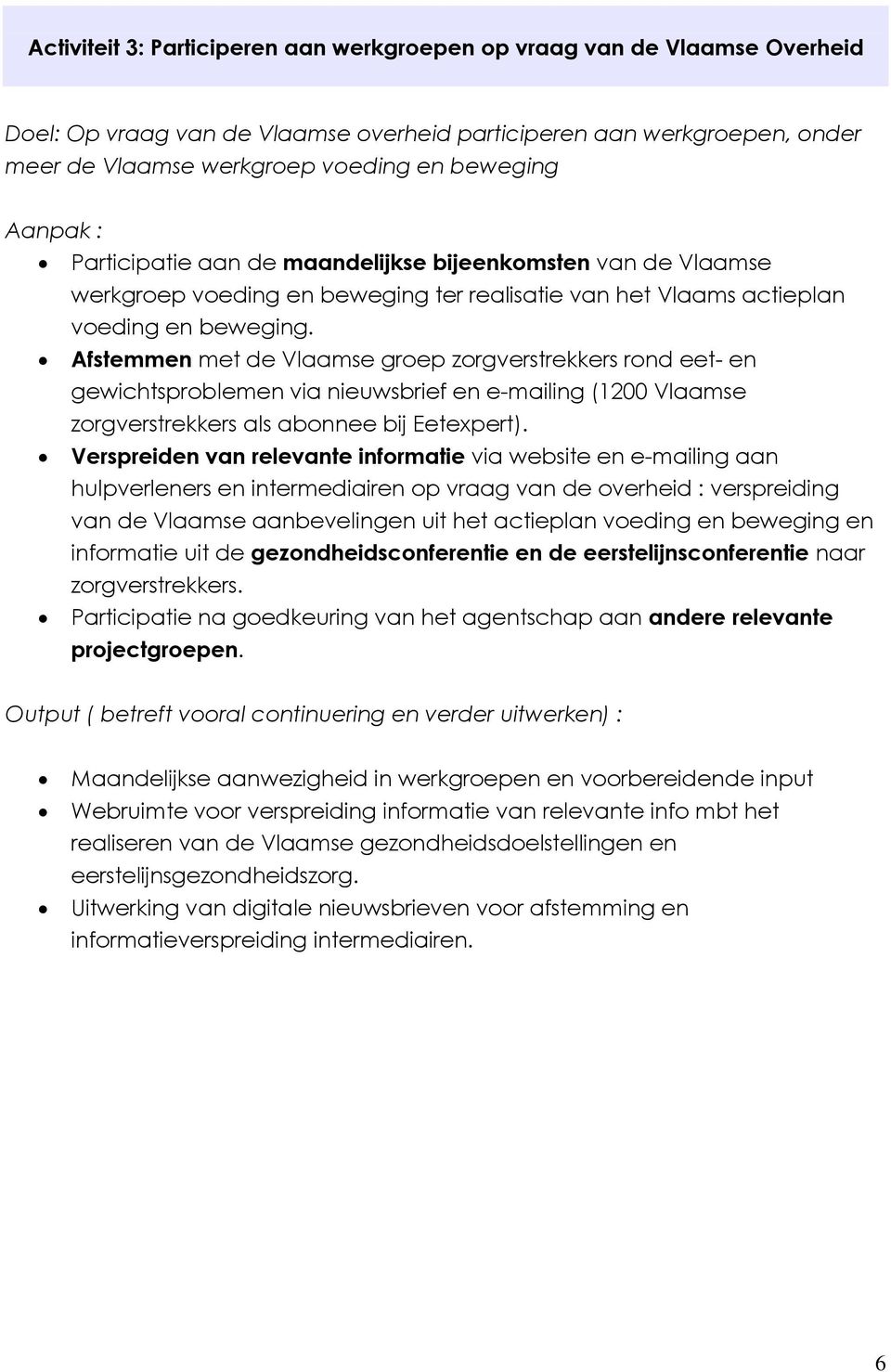 Afstemmen met de Vlaamse groep zorgverstrekkers rond eet- en gewichtsproblemen via nieuwsbrief en e-mailing (1200 Vlaamse zorgverstrekkers als abonnee bij Eetexpert).