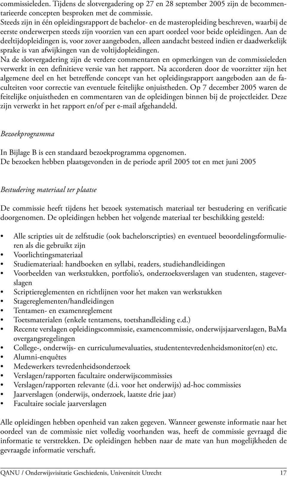 Aan de deeltijdopleidingen is, voor zover aangeboden, alleen aandacht besteed indien er daadwerkelijk sprake is van afwijkingen van de voltijdopleidingen.