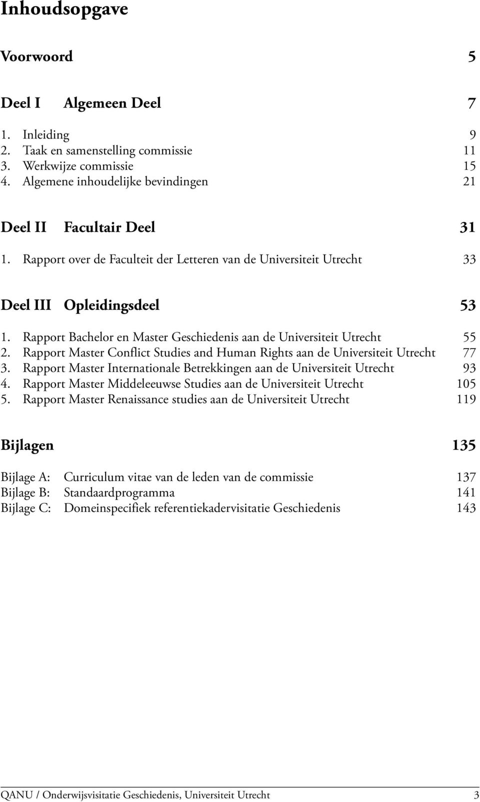 Rapport Master Conflict Studies and Human Rights aan de Universiteit Utrecht 77 3. Rapport Master Internationale Betrekkingen aan de Universiteit Utrecht 93 4.