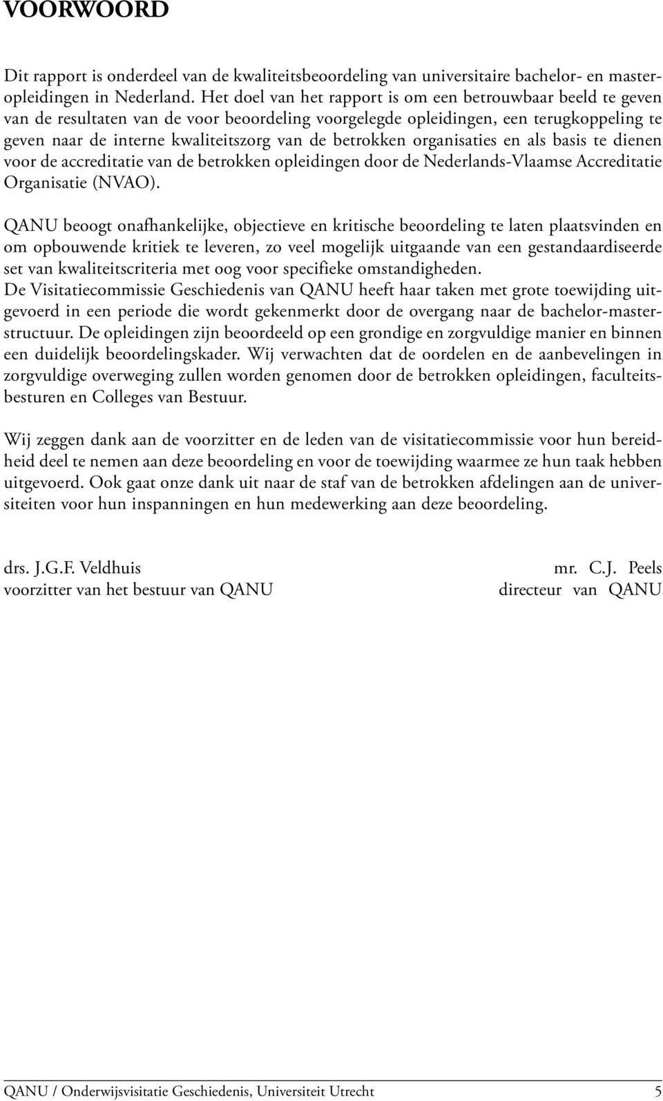 betrokken organisaties en als basis te dienen voor de accreditatie van de betrokken opleidingen door de Nederlands-Vlaamse Accreditatie Organisatie (NVAO).