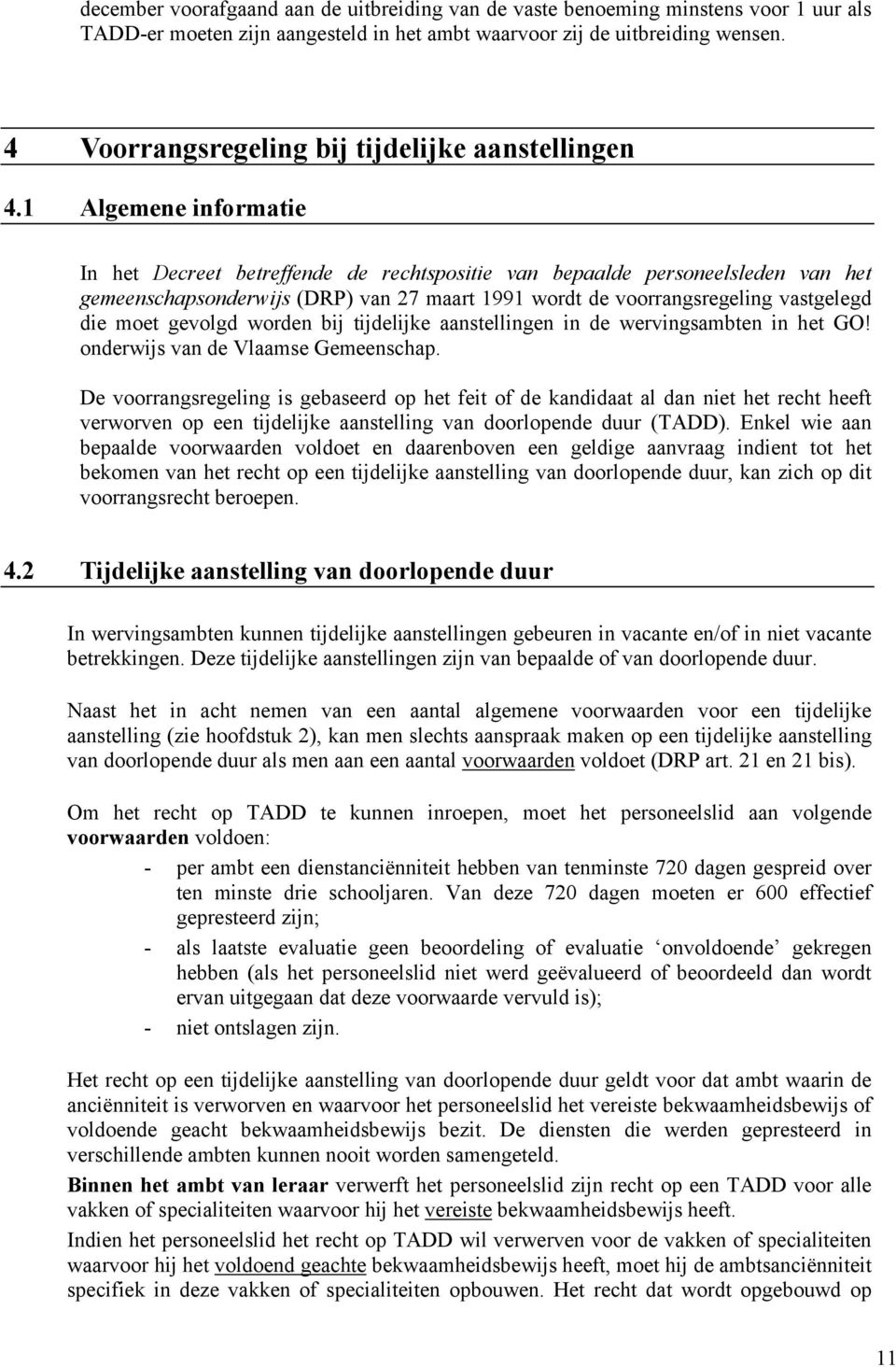 1 Algemene informatie In het Decreet betreffende de rechtspositie van bepaalde personeelsleden van het gemeenschapsonderwijs (DRP) van 27 maart 1991 wordt de voorrangsregeling vastgelegd die moet