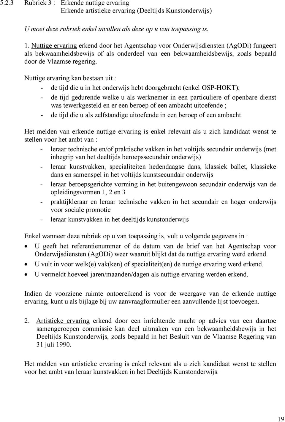 Nuttige ervaring kan bestaan uit : - de tijd die u in het onderwijs hebt doorgebracht (enkel OSP-HOKT); - de tijd gedurende welke u als werknemer in een particuliere of openbare dienst was