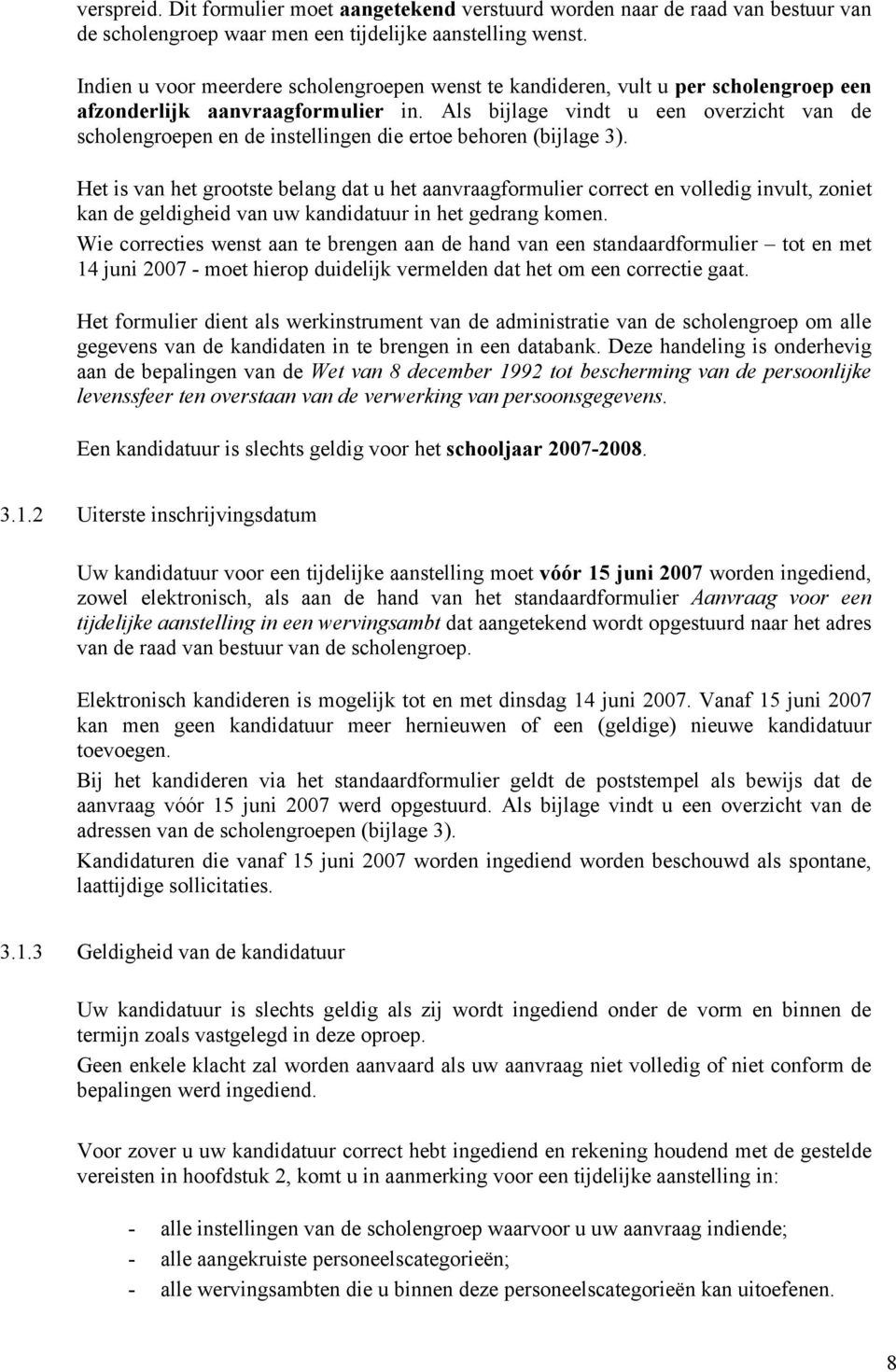 Als bijlage vindt u een overzicht van de scholengroepen en de instellingen die ertoe behoren (bijlage 3).