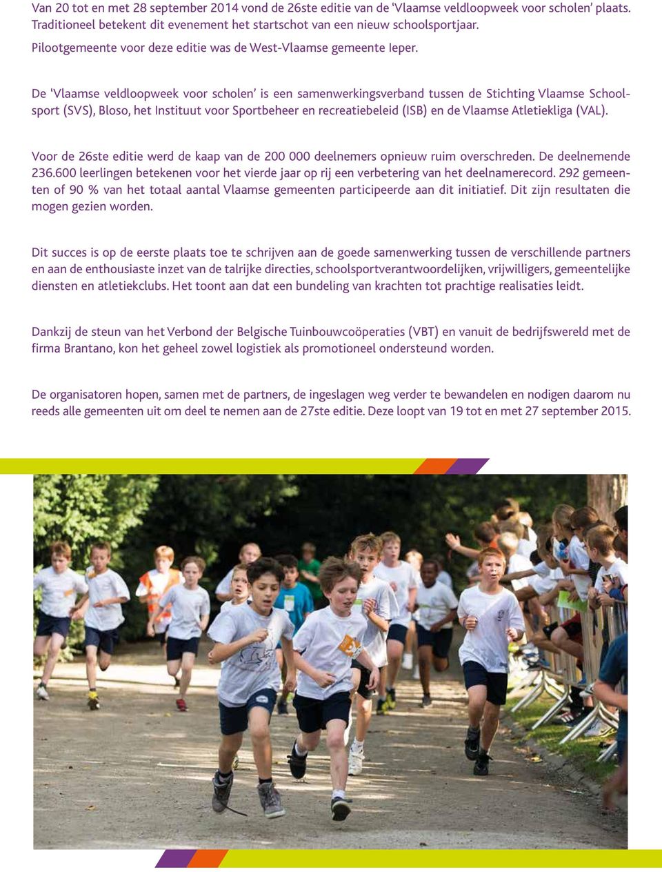 De Vlaamse veldloopweek voor scholen is een samenwerkingsverband tussen de Stichting Vlaamse Schoolsport (SVS), Bloso, het Instituut voor Sportbeheer en recreatiebeleid (ISB) en de Vlaamse