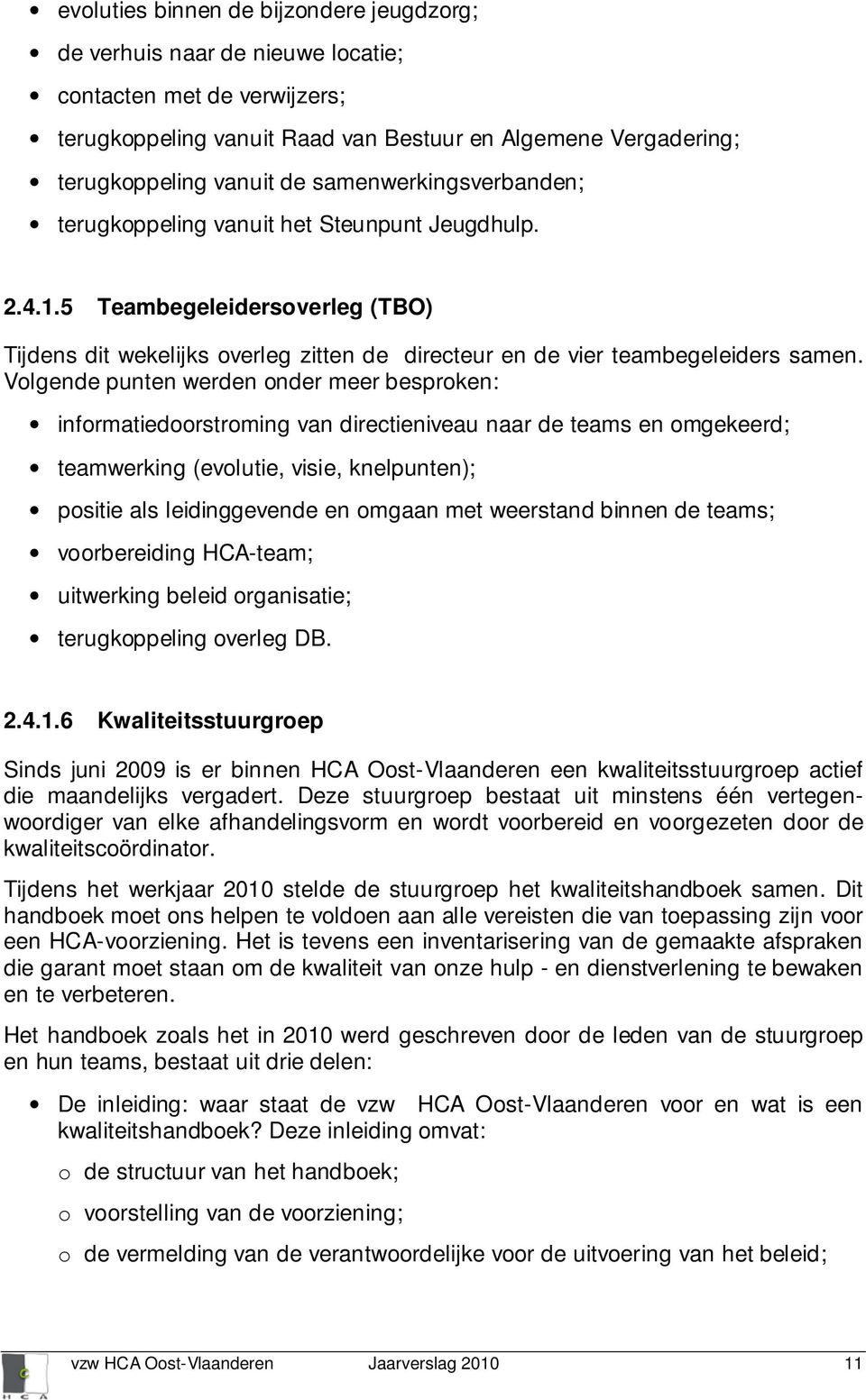 Volgende punten werden onder meer besproken: informatiedoorstroming van directieniveau naar de teams en omgekeerd; teamwerking (evolutie, visie, knelpunten); positie als leidinggevende en omgaan met