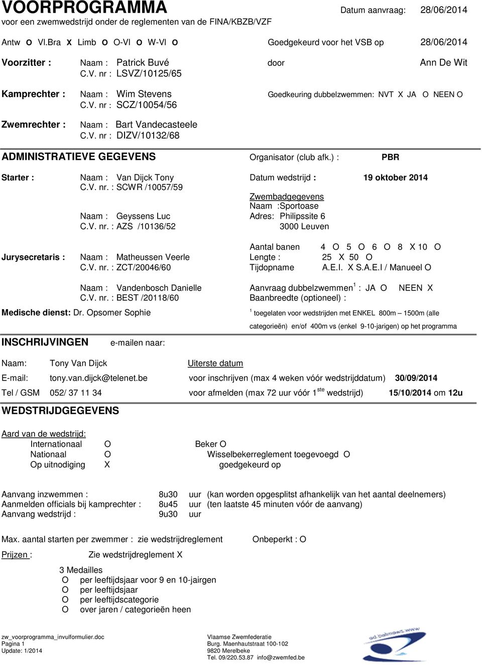 V. nr : SCZ/10054/56 Zwemrechter : Naam : Bart Vandecasteele C.V. nr : DIZV/10132/68 ADMINISTRATIEVE GEGEVENS Organisator (club afk.