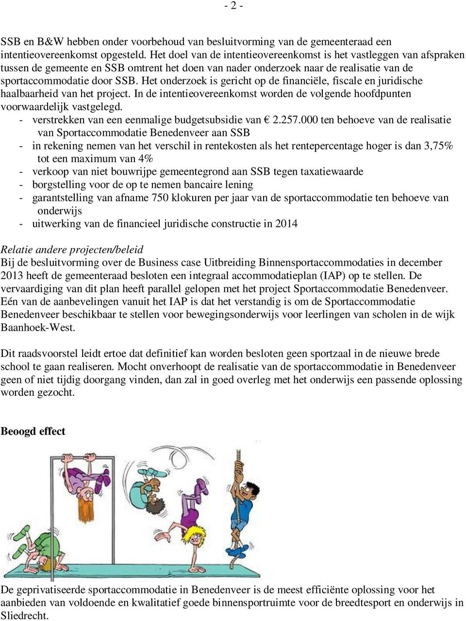 Het onderzoek is gericht op de financiële, fiscale en juridische haalbaarheid van het project. In de intentieovereenkomst worden de volgende hoofdpunten voorwaardelijk vastgelegd.