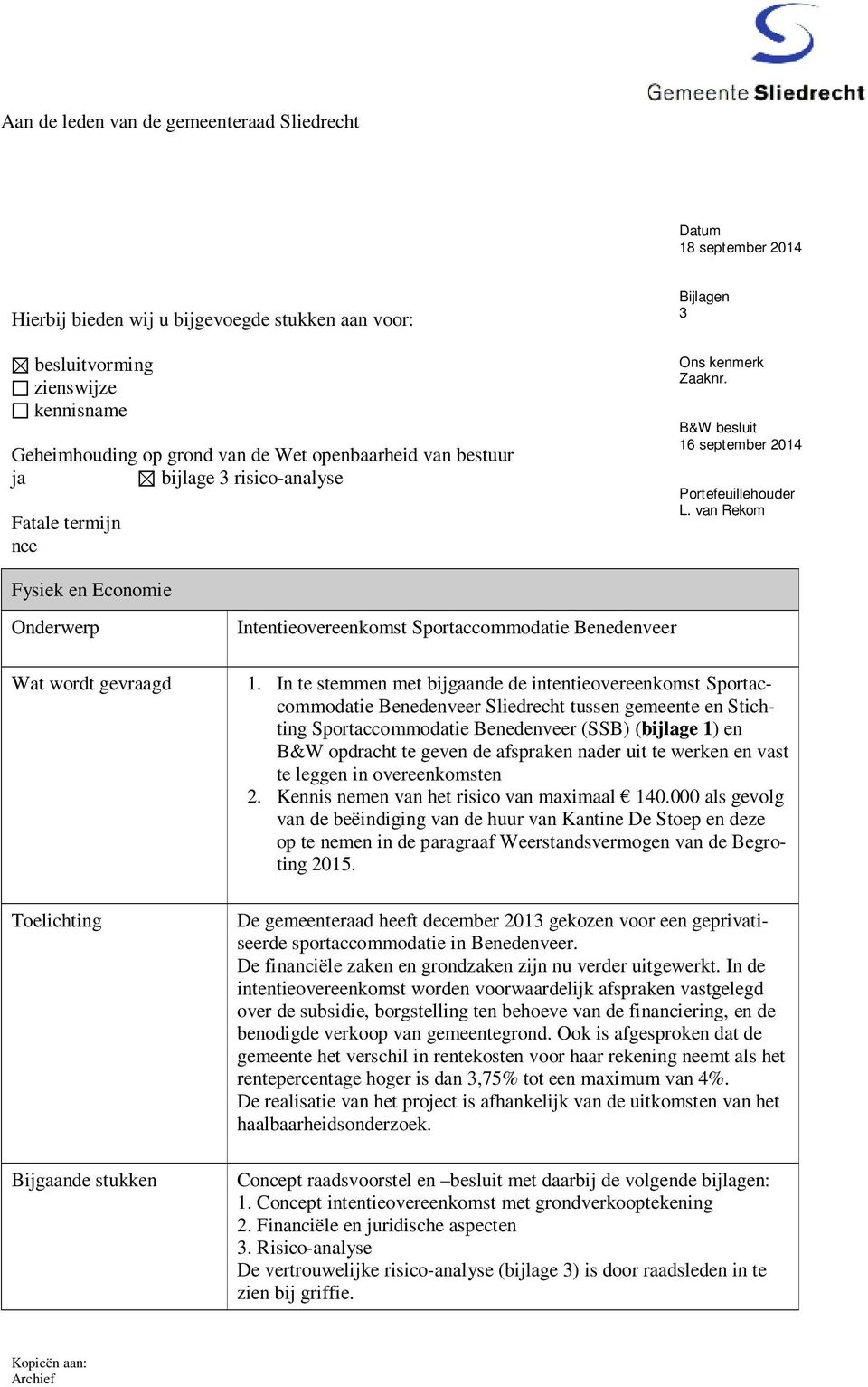 openbaarheid van bestuur ja bijlage 3 risico-analyse Fatale termijn nee Bijlagen 3 Ons kenmerk Zaaknr. B&W besluit 16 september 2014 Portefeuillehouder L.