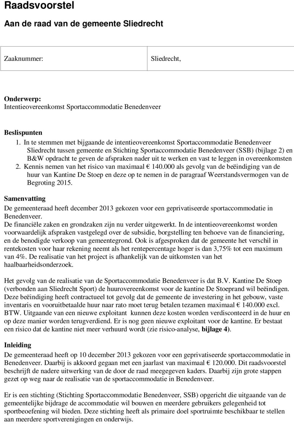 afspraken nader uit te werken en vast te leggen in overeenkomsten 2. Kennis nemen van het risico van maximaal 140.