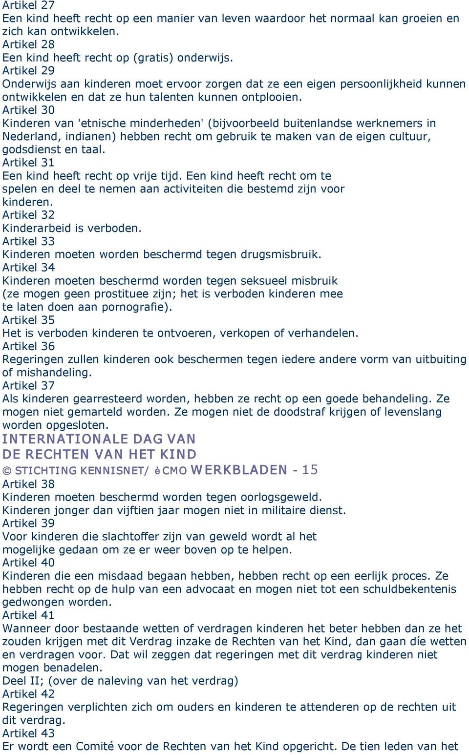 Artikel 30 Kinderen van 'etnische minderheden' (bijvoorbeeld buitenlandse werknemers in Nederland, indianen) hebben recht om gebruik te maken van de eigen cultuur, godsdienst en taal.