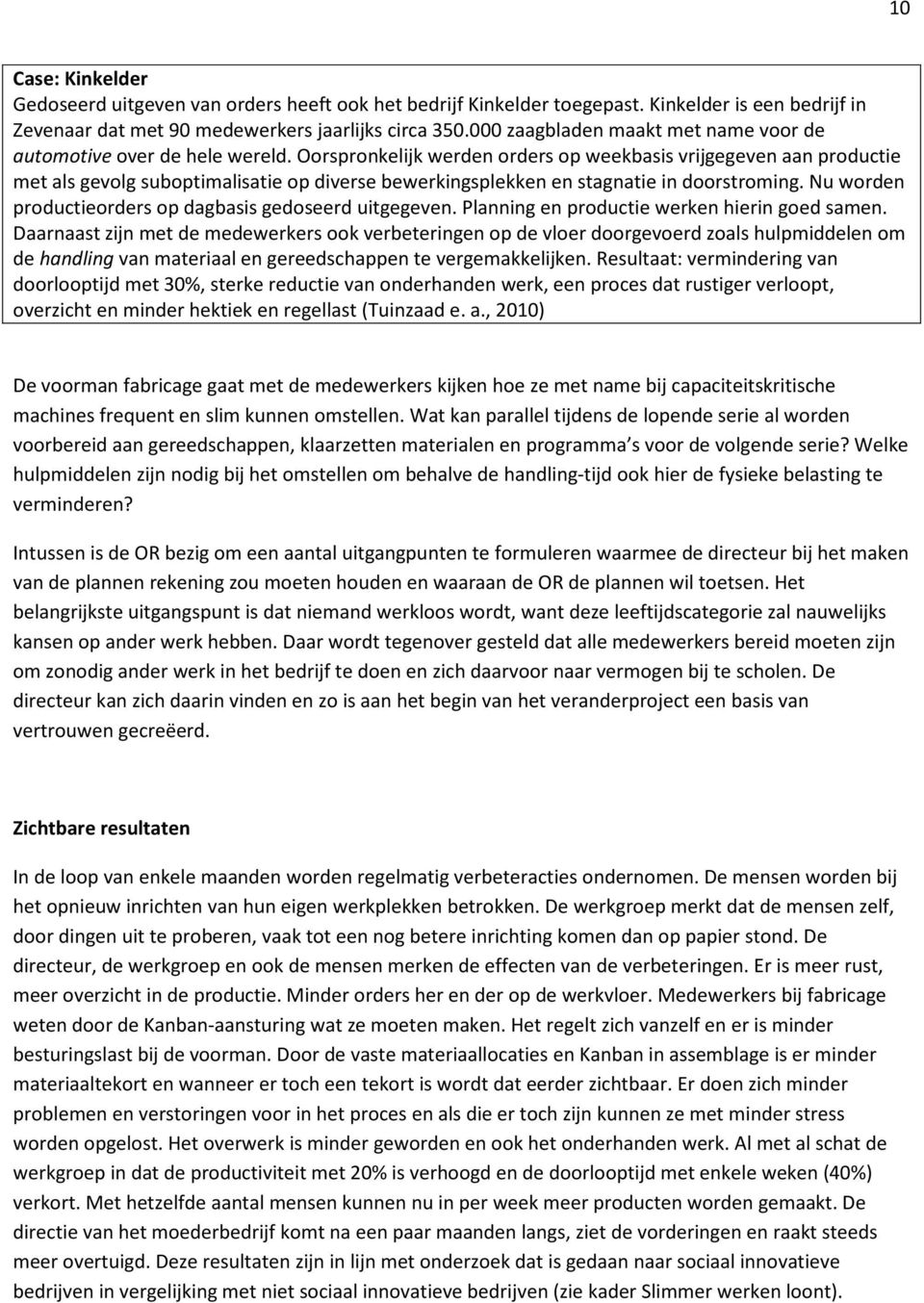 Oorspronkelijk werden orders op weekbasis vrijgegeven aan productie met als gevolg suboptimalisatie op diverse bewerkingsplekken en stagnatie in doorstroming.