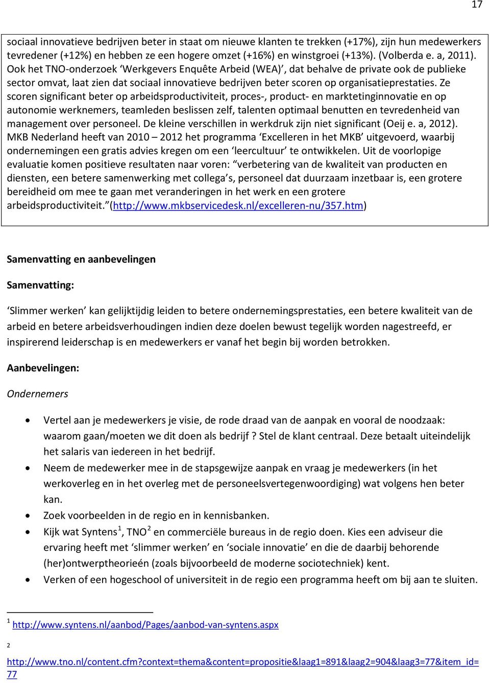 Ze scoren significant beter op arbeidsproductiviteit, proces-, product- en marktetinginnovatie en op autonomie werknemers, teamleden beslissen zelf, talenten optimaal benutten en tevredenheid van