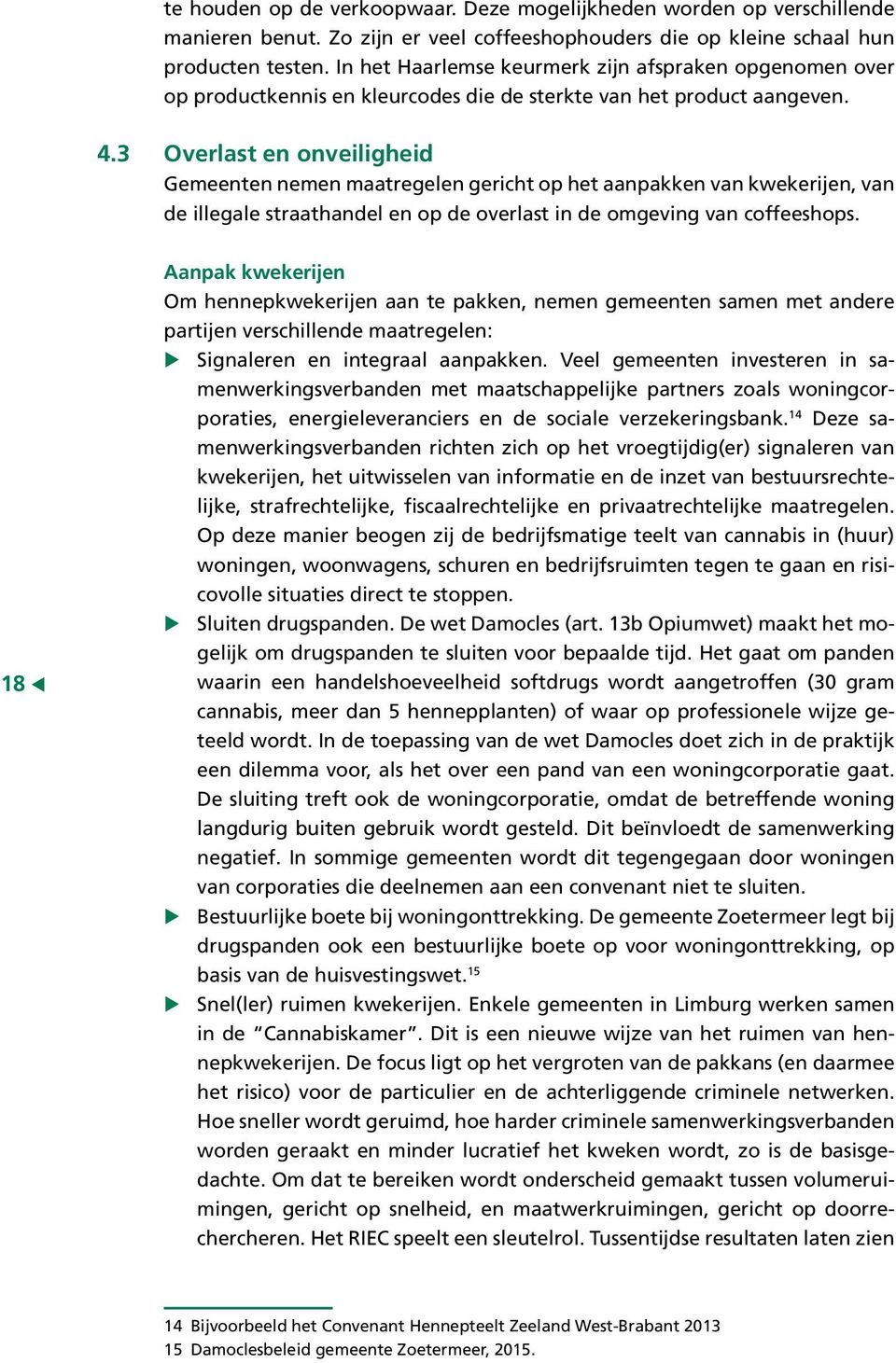 3 Overlast en onveiligheid Gemeenten nemen maatregelen gericht op het aanpakken van kwekerijen, van de illegale straathandel en op de overlast in de omgeving van coffeeshops.