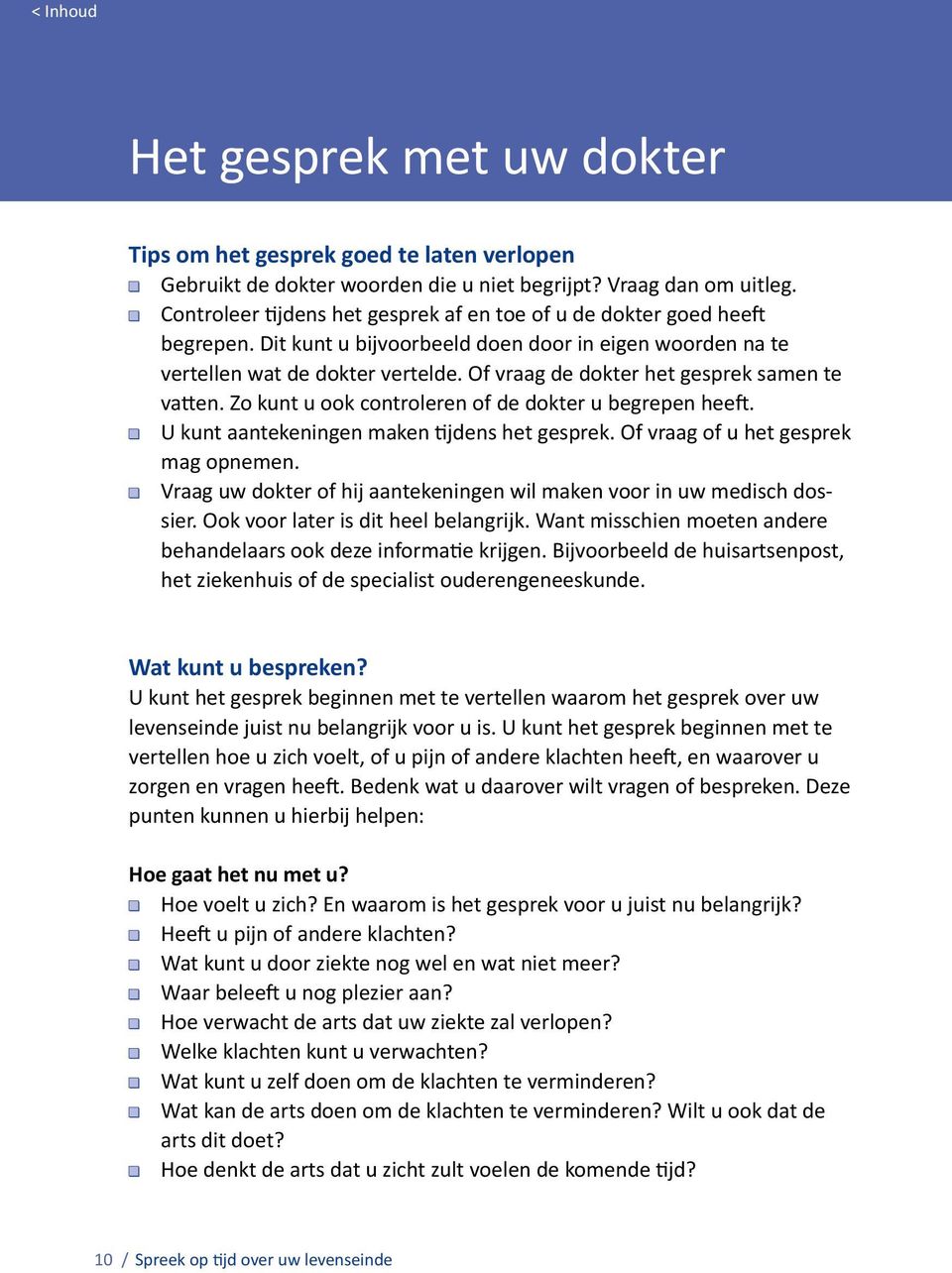 Of vraag de dokter het gesprek samen te vatten. Zo kunt u ook controleren of de dokter u begrepen heeft. U kunt aantekeningen maken tijdens het gesprek. Of vraag of u het gesprek mag opnemen.