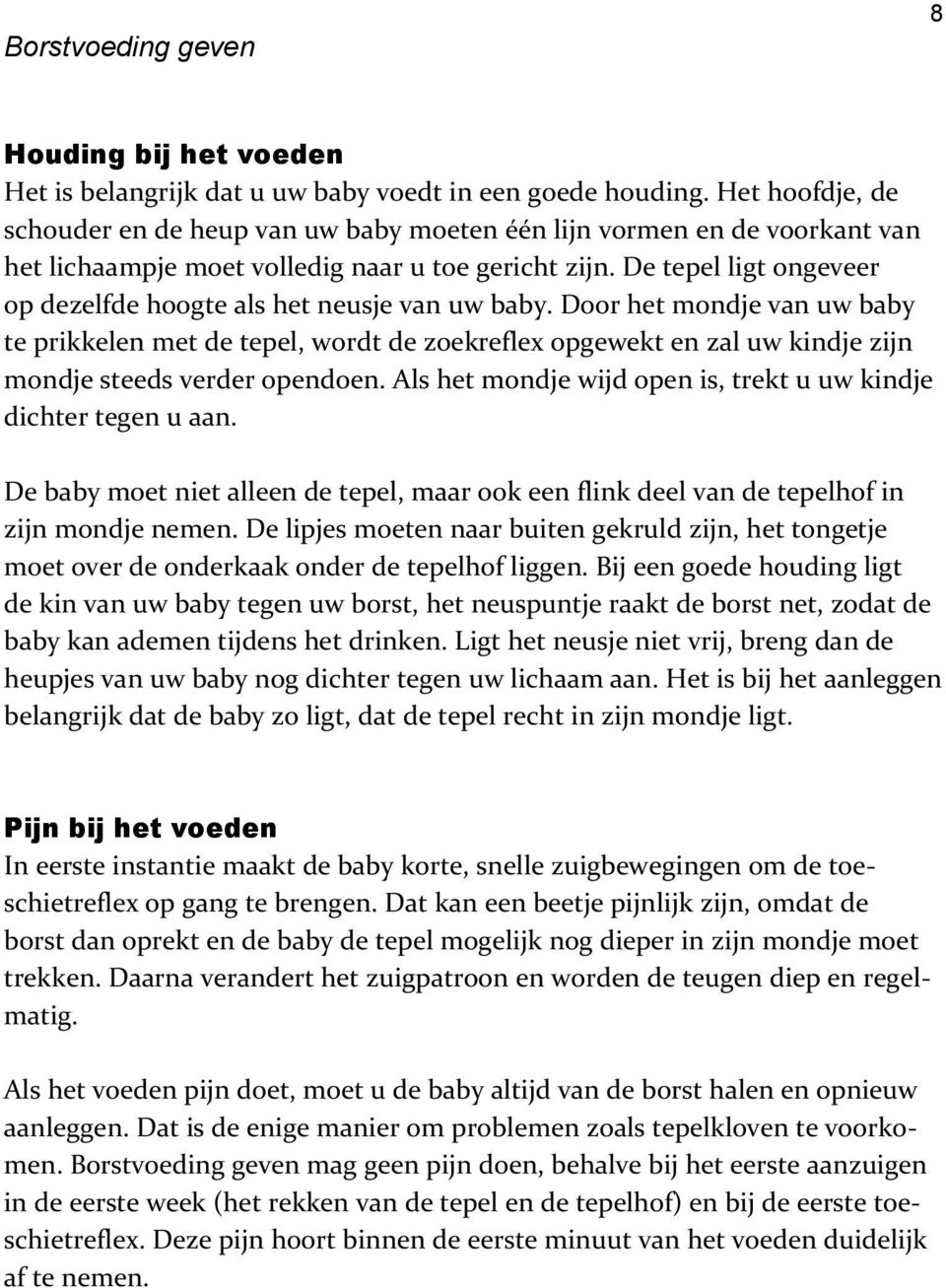 De tepel ligt ongeveer op dezelfde hoogte als het neusje van uw baby.