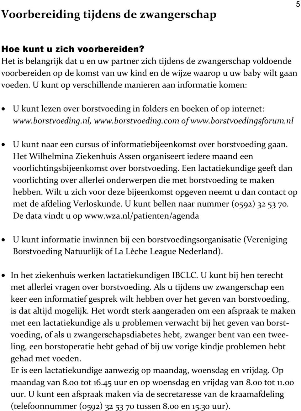 U kunt op verschillende manieren aan informatie komen: U kunt lezen over borstvoeding in folders en boeken of op internet: www.borstvoeding.nl, www.borstvoeding.com of www.borstvoedingsforum.