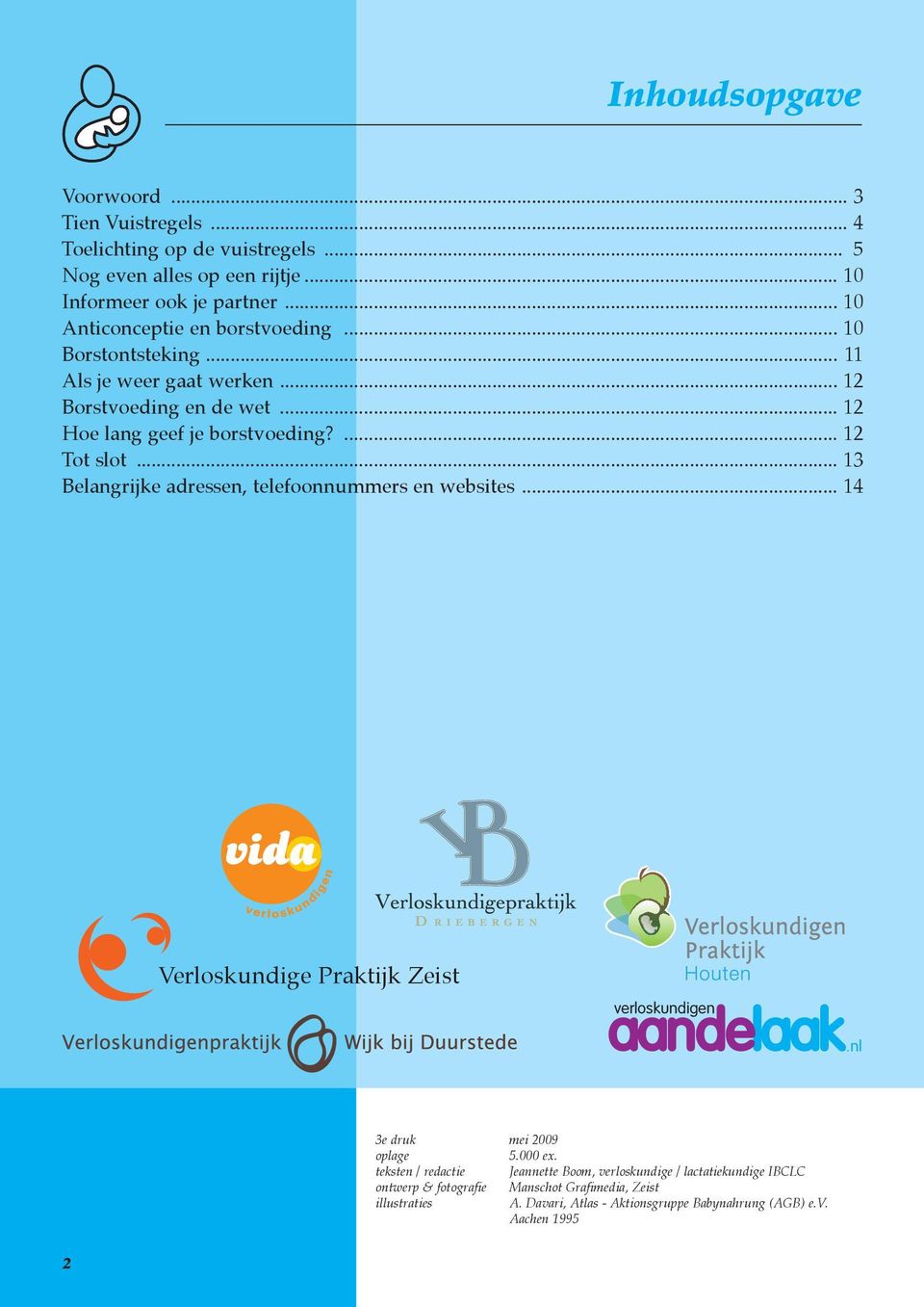 .. 13 Belangrijke adressen, telefoonnummers en websites... 14 Verloskundige Praktijk Zeist verloskundigen.nl 3e druk mei 2009 oplage 5.000 ex.