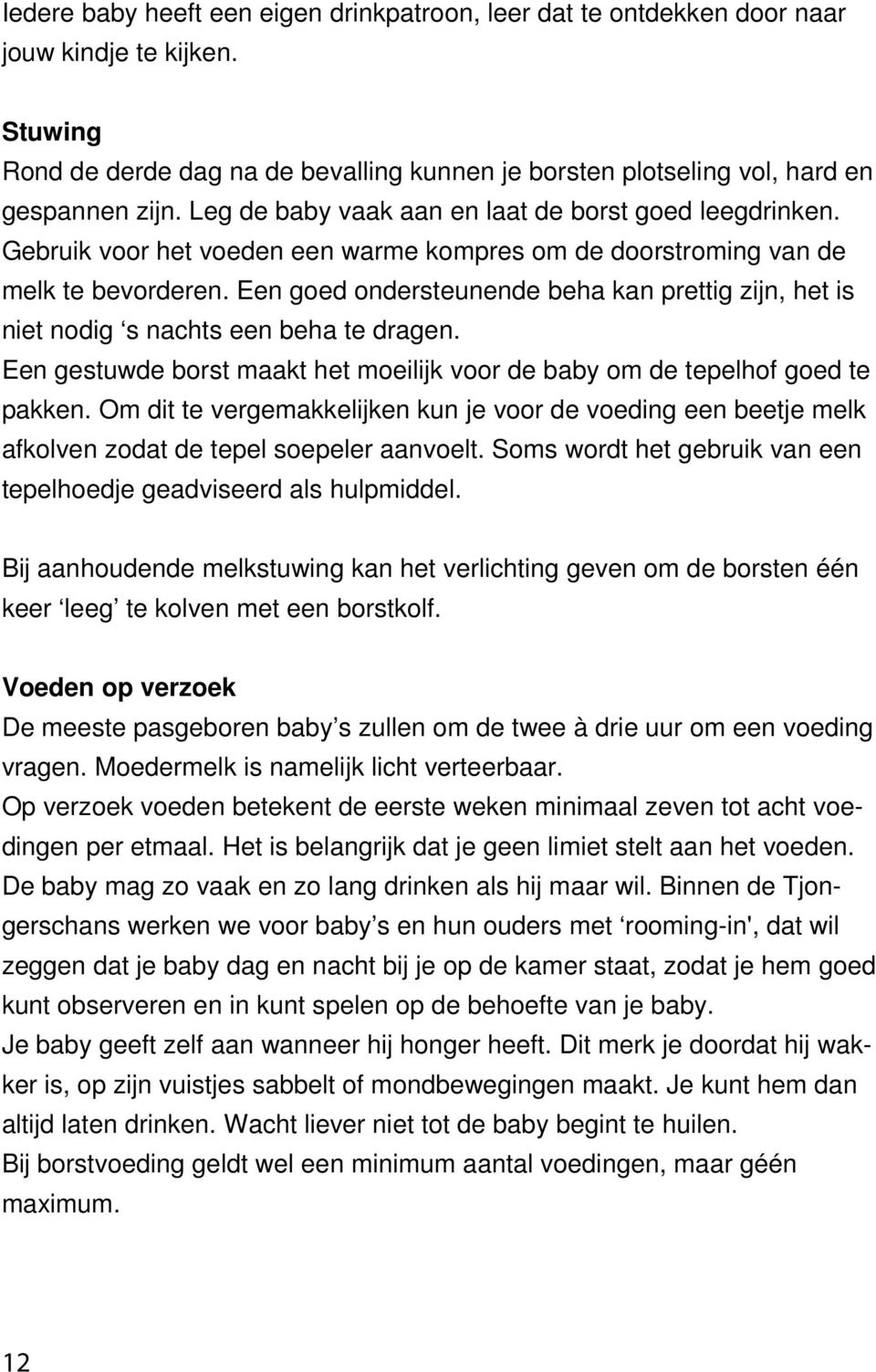 Een goed ondersteunende beha kan prettig zijn, het is niet nodig s nachts een beha te dragen. Een gestuwde borst maakt het moeilijk voor de baby om de tepelhof goed te pakken.