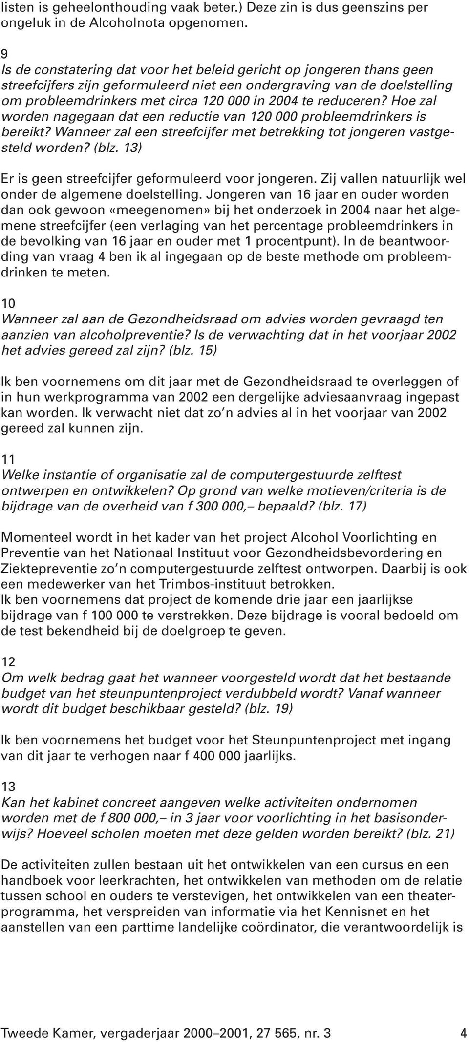 reduceren? Hoe zal worden nagegaan dat een reductie van 120 000 probleemdrinkers is bereikt? Wanneer zal een streefcijfer met betrekking tot jongeren vastgesteld worden? (blz.