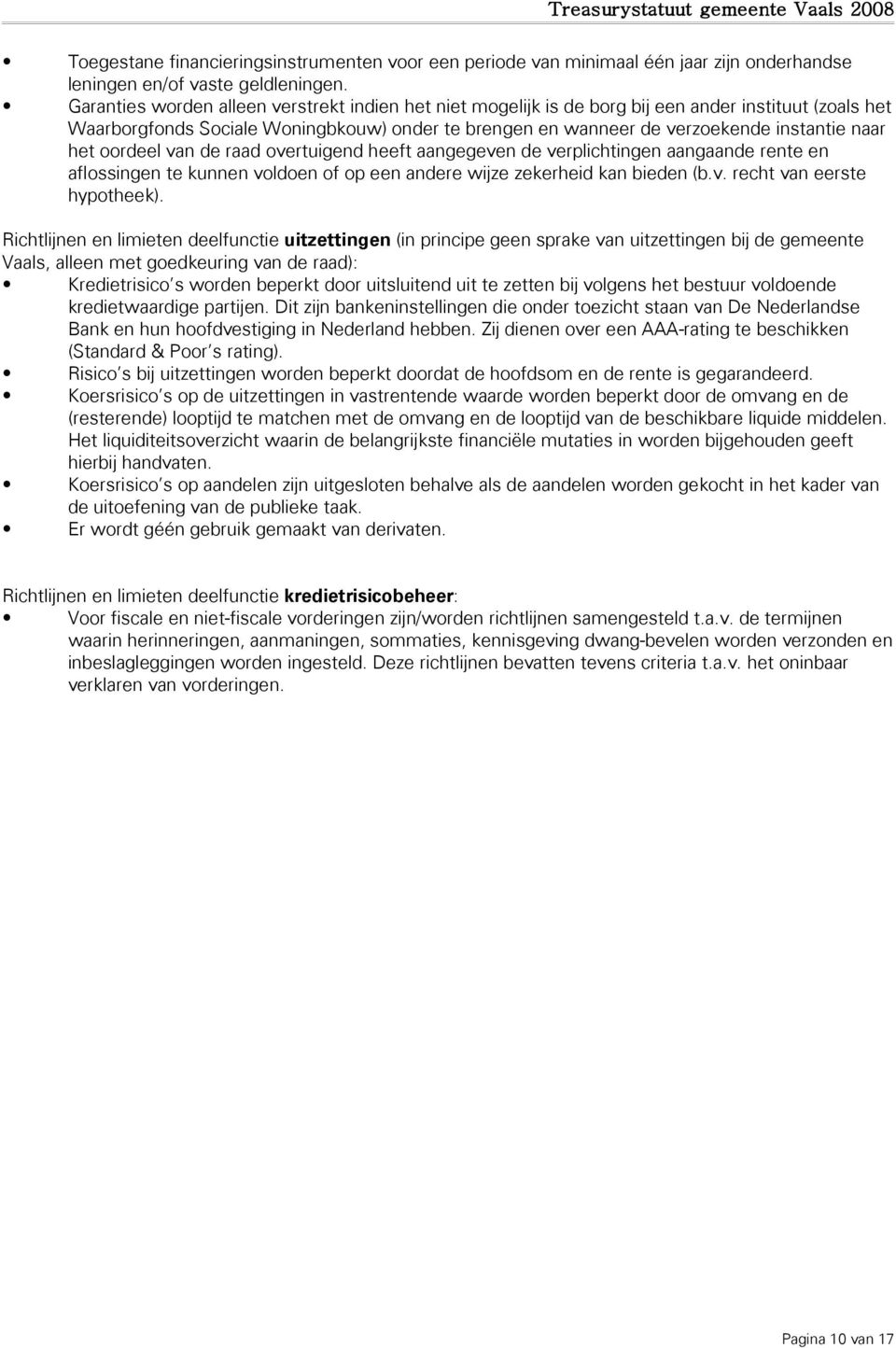 het oordeel van de raad overtuigend heeft aangegeven de verplichtingen aangaande rente en aflossingen te kunnen voldoen of op een andere wijze zekerheid kan bieden (b.v. recht van eerste hypotheek).