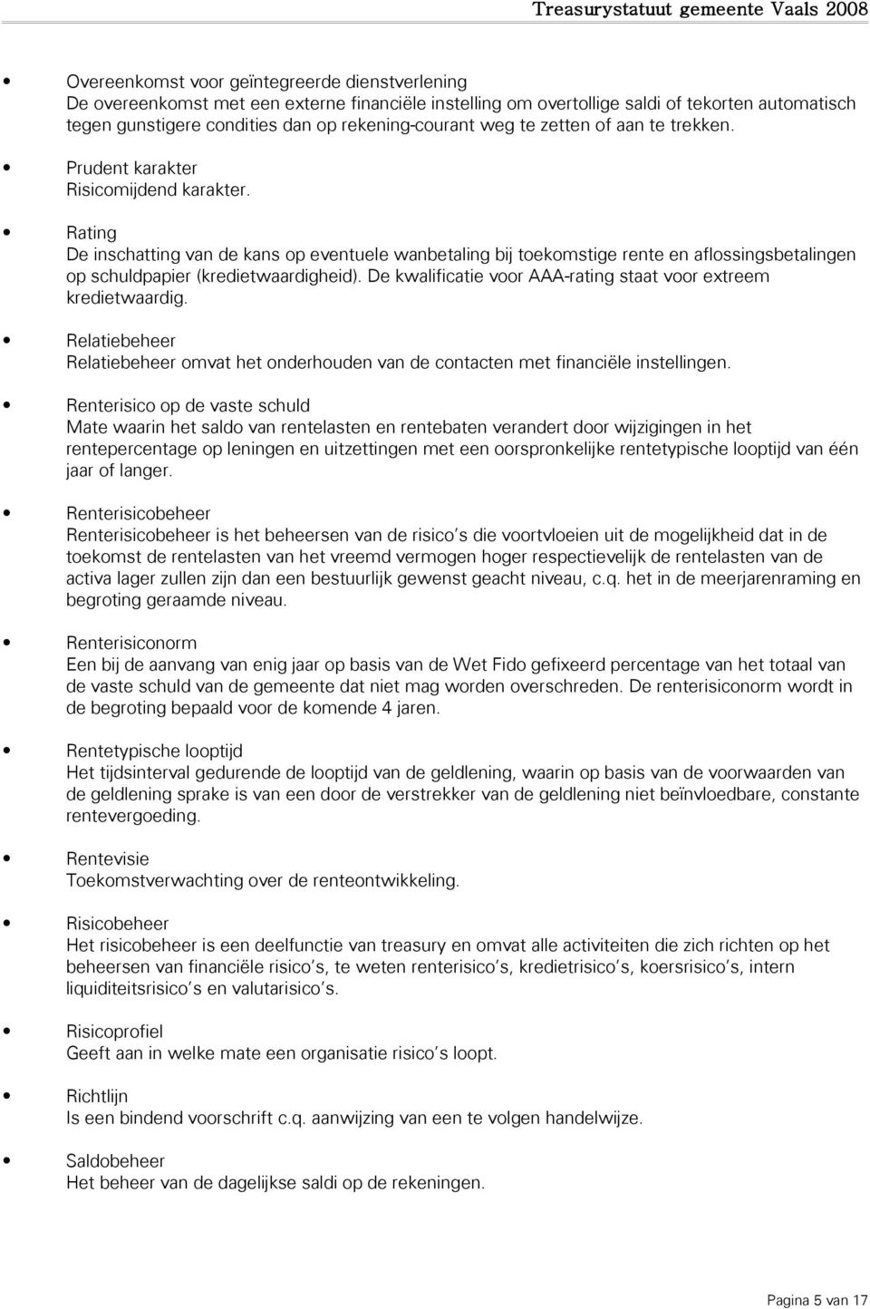 Rating De inschatting van de kans op eventuele wanbetaling bij toekomstige rente en aflossingsbetalingen op schuldpapier (kredietwaardigheid).