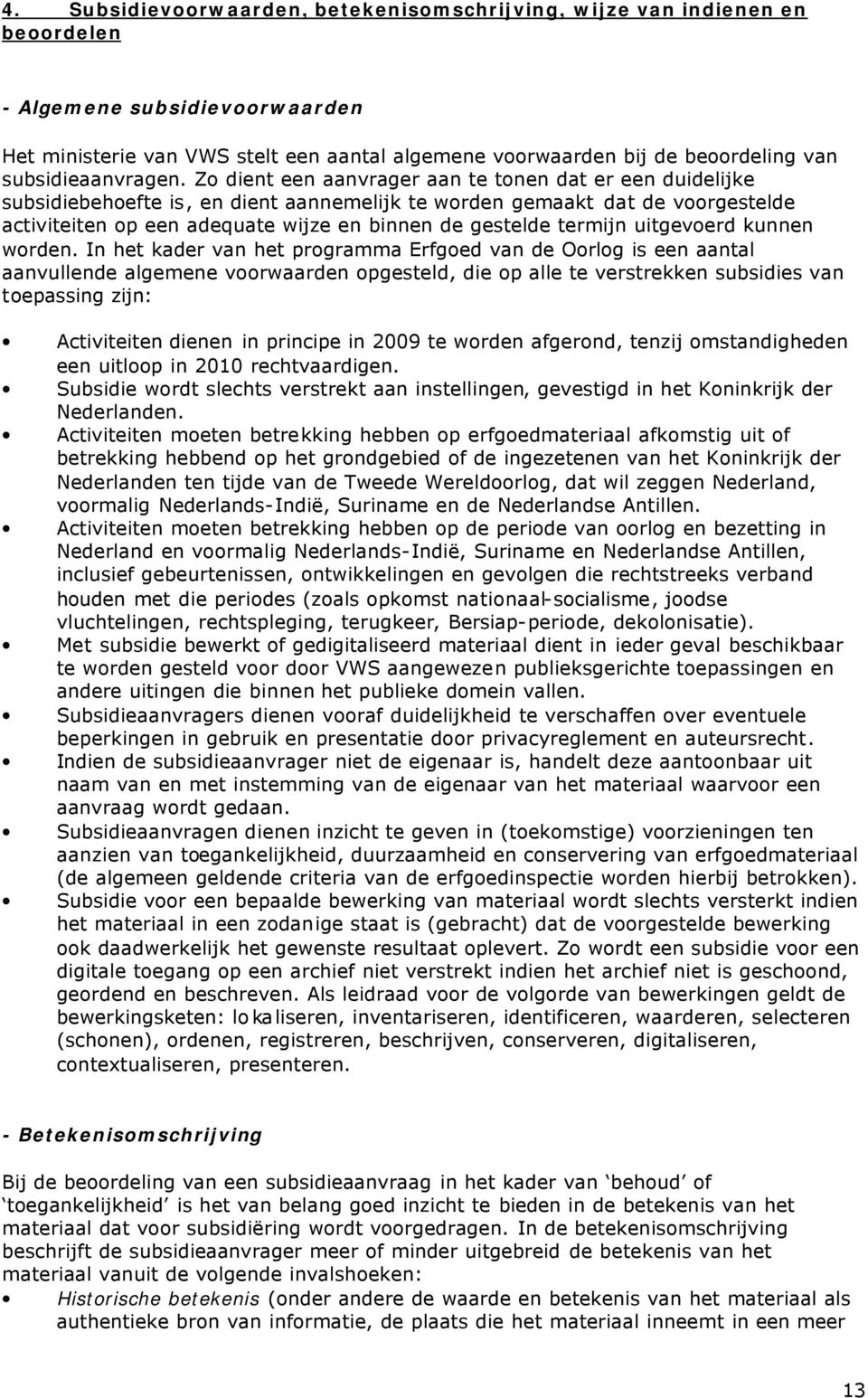 Zo dient een aanvrager aan te tonen dat er een duidelijke subsidiebehoefte is, en dient aannemelijk te worden gemaakt dat de voorgestelde activiteiten op een adequate wijze en binnen de gestelde