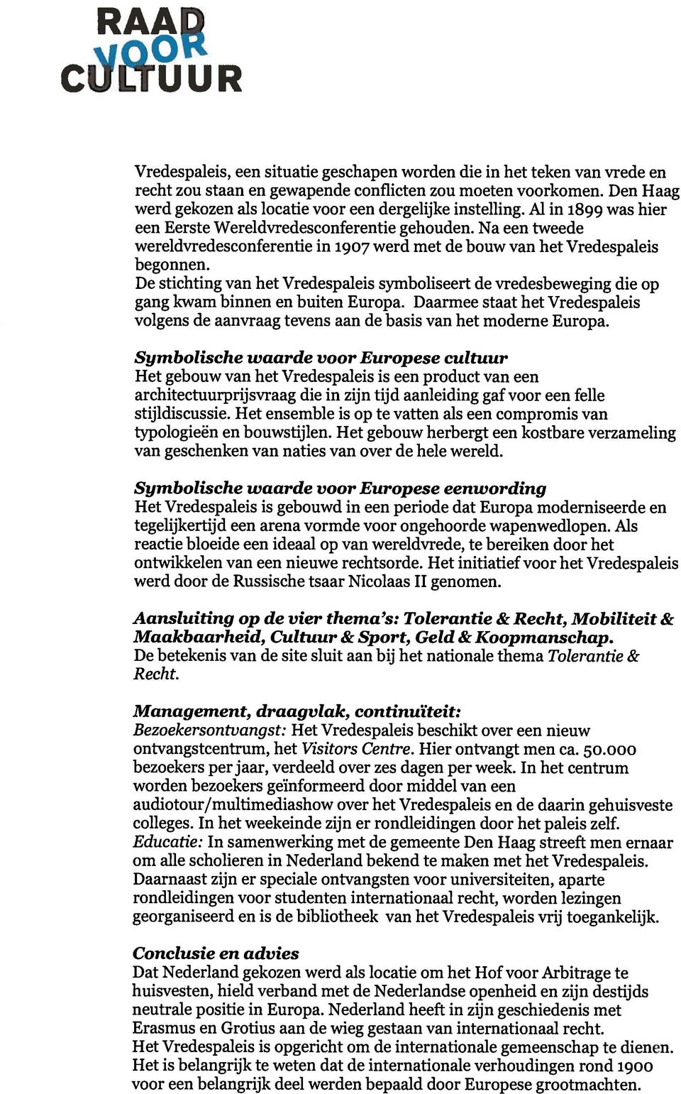 Na een tweede wereldvredesconferentie in 1907 werd met de bouw van het Vredespaleis begonnen. De stichting van het Vredespaleis symboliseert de vredesbeweging die op gang kwam binnen en buiten Europa.