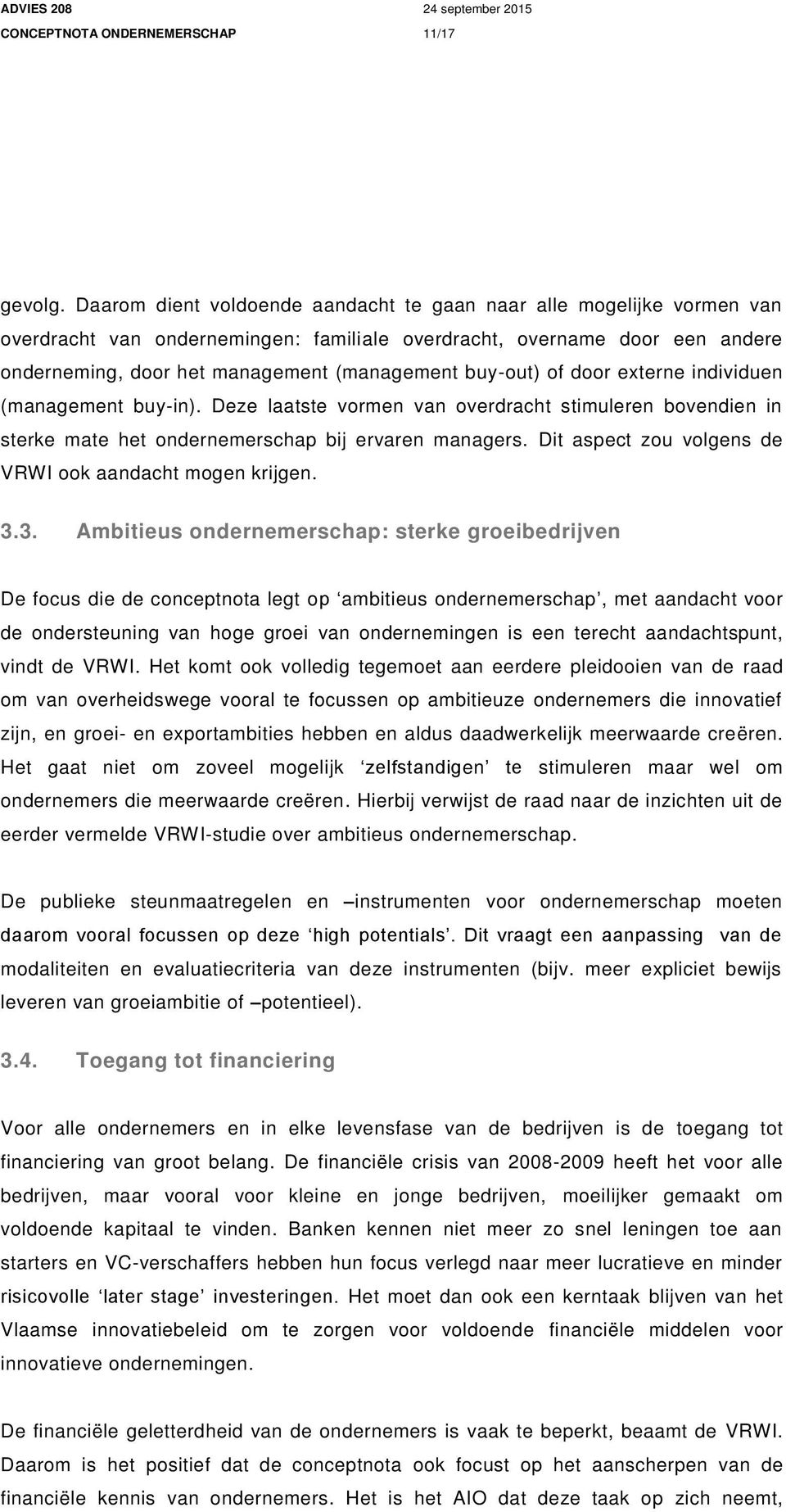 buy-out) of door externe individuen (management buy-in). Deze laatste vormen van overdracht stimuleren bovendien in sterke mate het ondernemerschap bij ervaren managers.