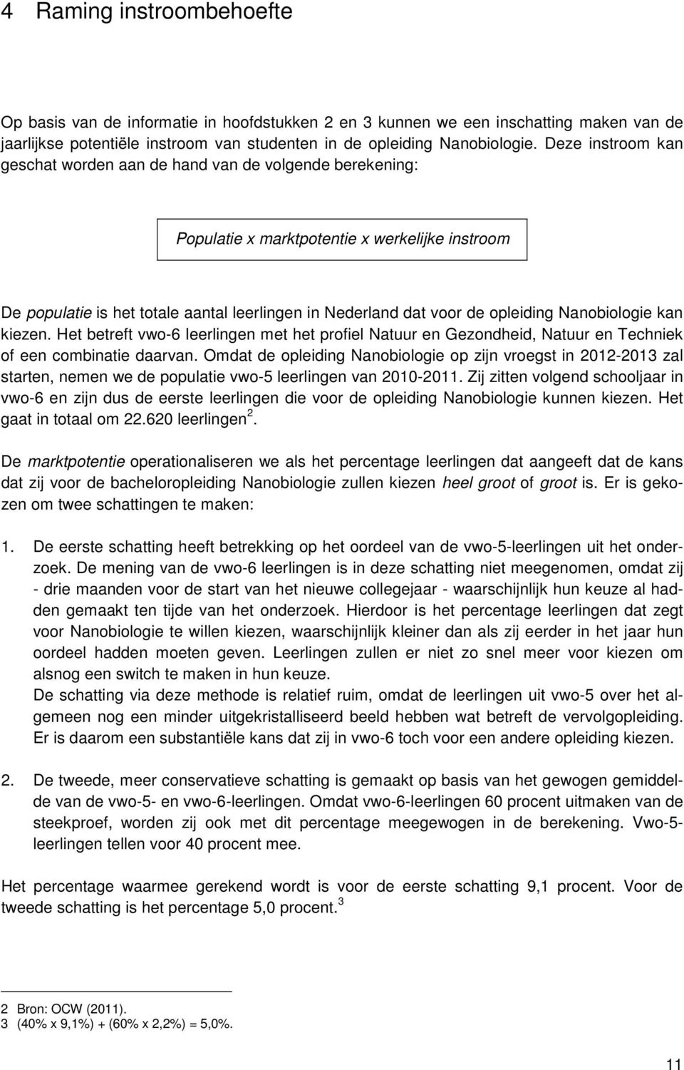 opleiding Nanobiologie kan kiezen. Het betreft vwo-6 leerlingen met het profiel Natuur en Gezondheid, Natuur en Techniek of een combinatie daarvan.